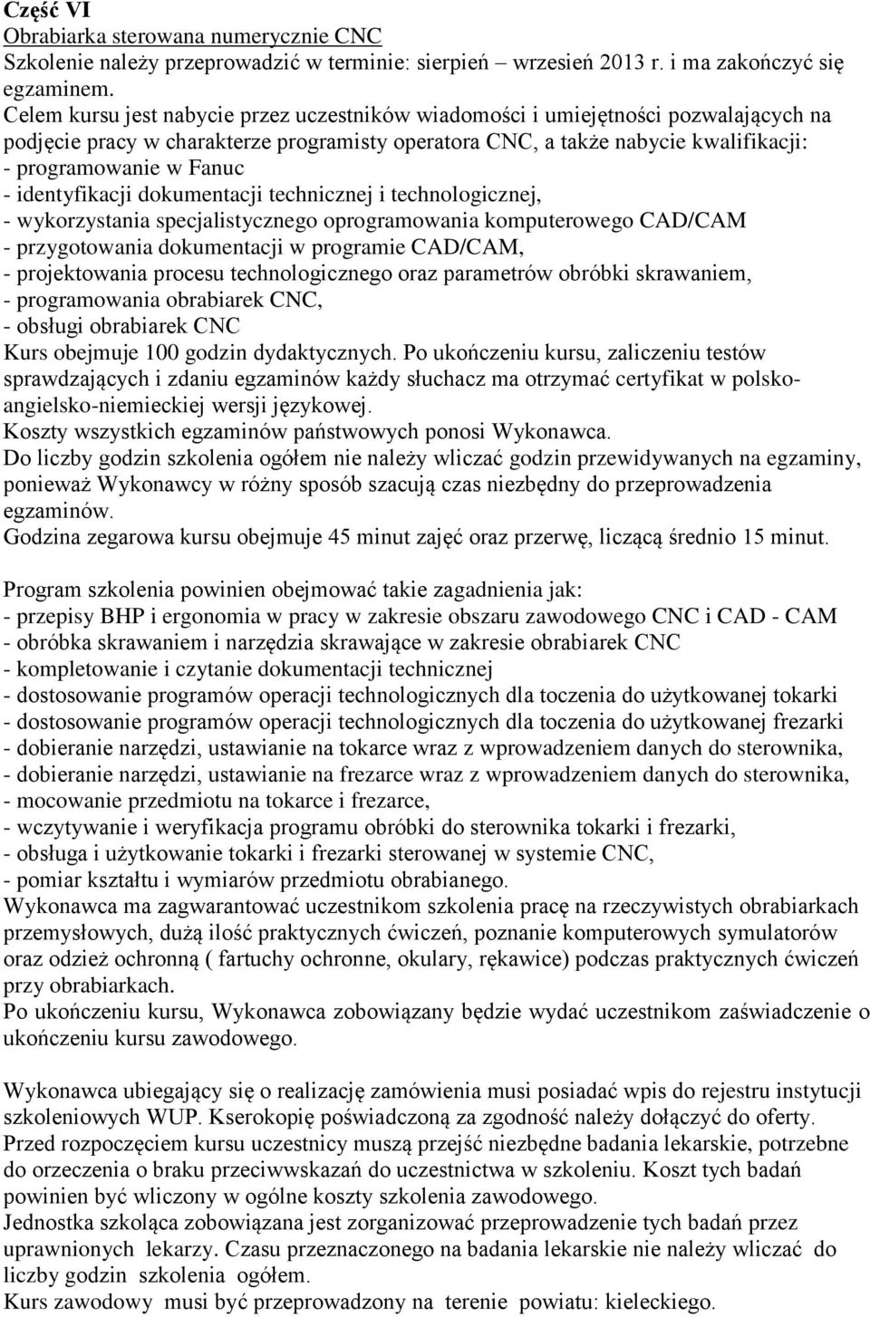 identyfikacji dokumentacji technicznej i technologicznej, - wykorzystania specjalistycznego oprogramowania komputerowego CAD/CAM - przygotowania dokumentacji w programie CAD/CAM, - projektowania