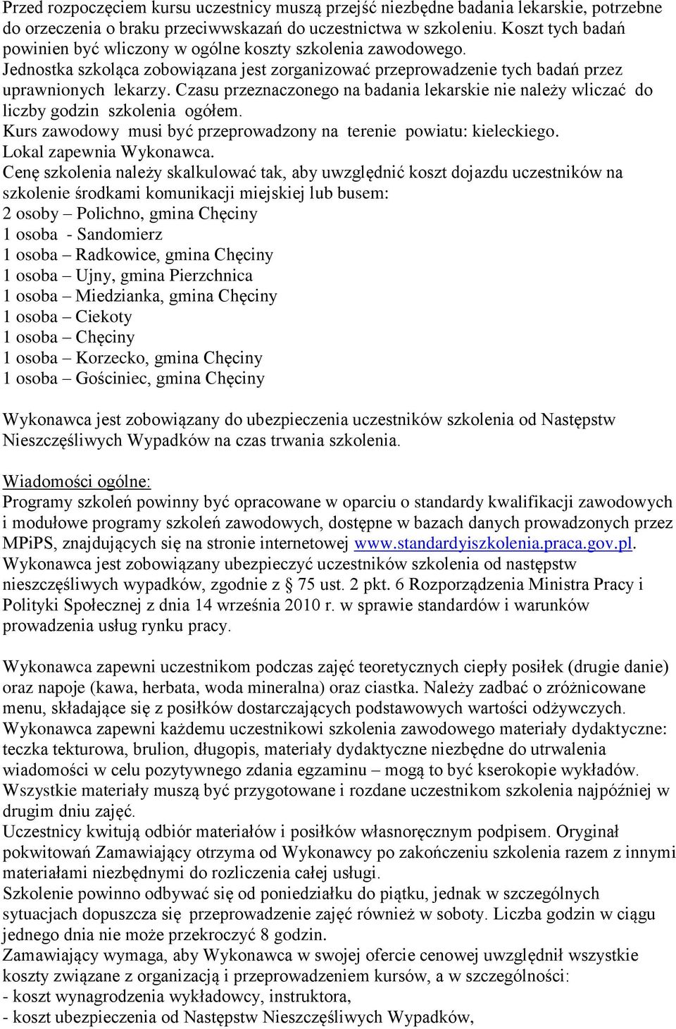 Czasu przeznaczonego na badania lekarskie nie należy wliczać do liczby godzin szkolenia ogółem. Kurs zawodowy musi być przeprowadzony na terenie powiatu: kieleckiego. Lokal zapewnia Wykonawca.