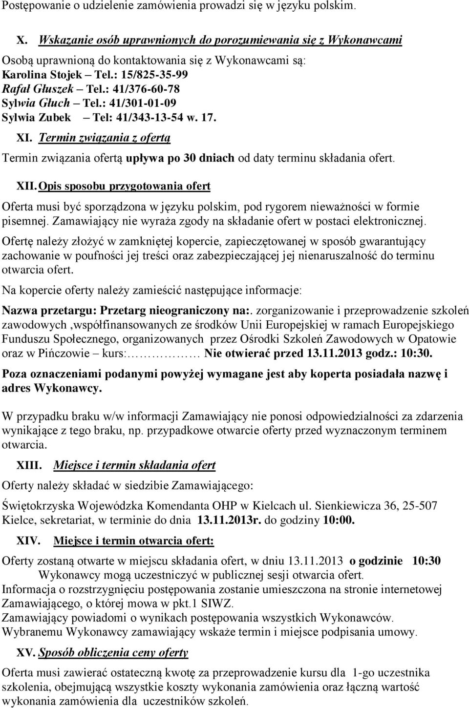 : 41/376-60-78 Sylwia Głuch Tel.: 41/301-01-09 Sylwia Zubek Tel: 41/343-13-54 w. 17. XI. Termin związania z ofertą Termin związania ofertą upływa po 30 dniach od daty terminu składania ofert. XII.