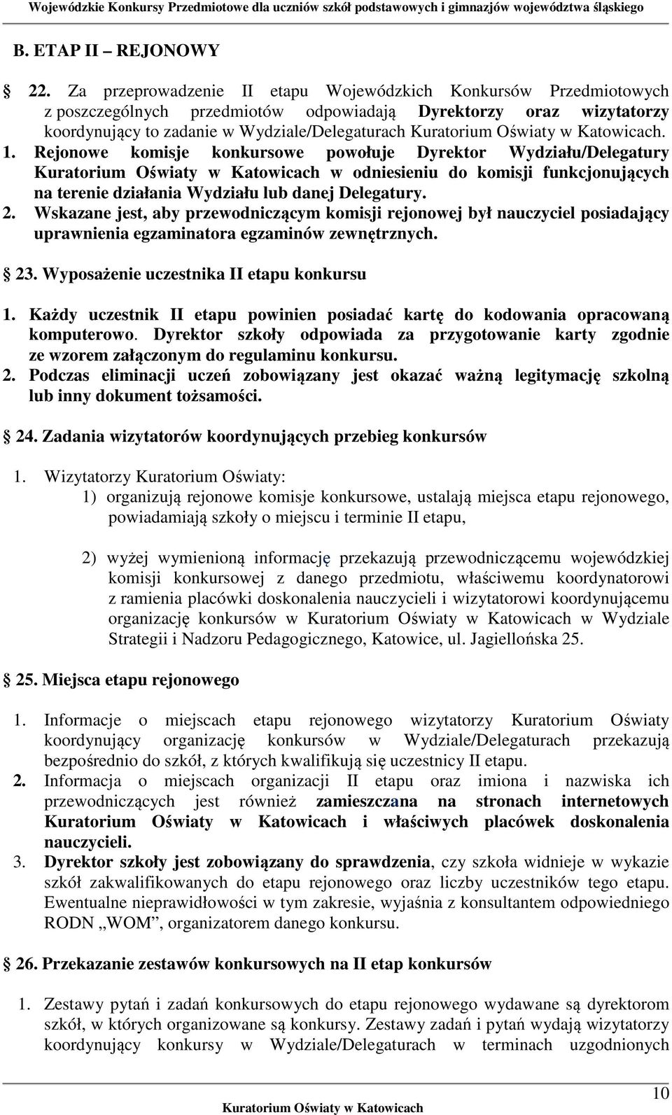 Rejonowe komisje konkursowe powołuje Dyrektor Wydziału/Delegatury w odniesieniu do komisji funkcjonujących na terenie działania Wydziału lub danej Delegatury. 2.