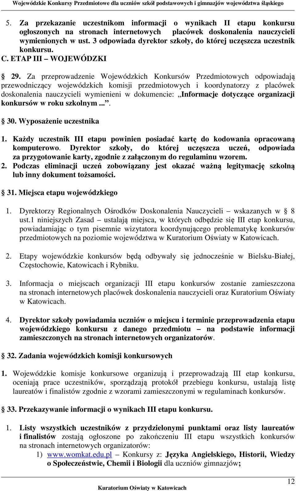 Za przeprowadzenie Wojewódzkich Konkursów Przedmiotowych odpowiadają przewodniczący wojewódzkich komisji przedmiotowych i koordynatorzy z placówek doskonalenia nauczycieli wymienieni w dokumencie: