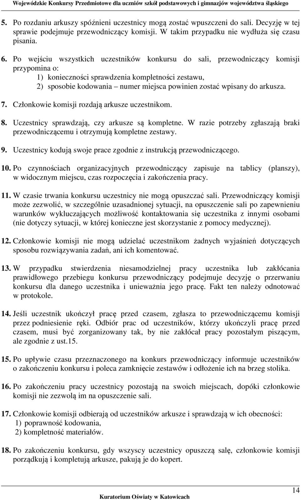 do arkusza. 7. Członkowie komisji rozdają arkusze uczestnikom. 8. Uczestnicy sprawdzają, czy arkusze są kompletne. W razie potrzeby zgłaszają braki przewodniczącemu i otrzymują kompletne zestawy. 9.