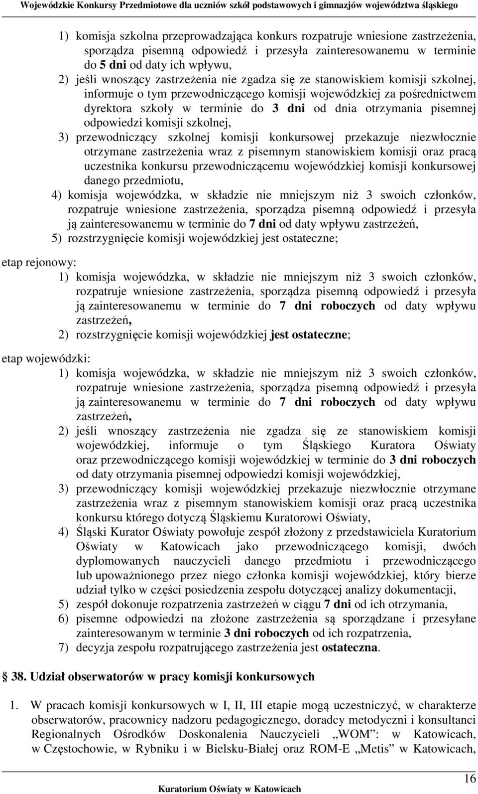 odpowiedzi komisji szkolnej, 3) przewodniczący szkolnej komisji konkursowej przekazuje niezwłocznie otrzymane zastrzeżenia wraz z pisemnym stanowiskiem komisji oraz pracą uczestnika konkursu