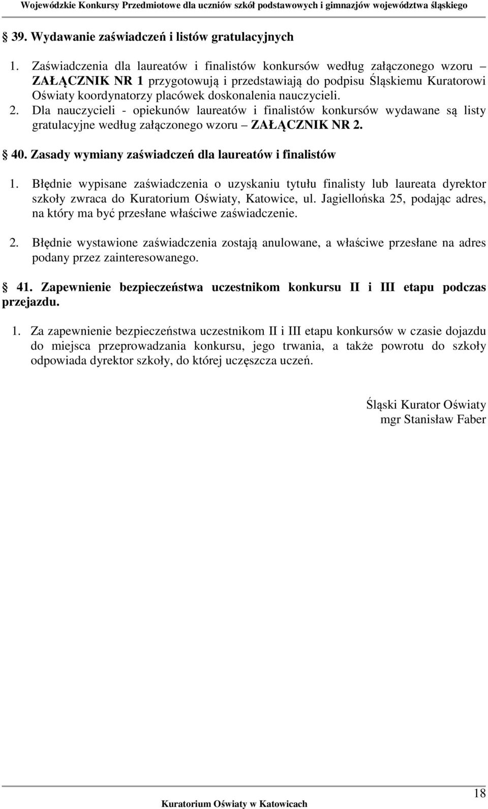 nauczycieli. 2. Dla nauczycieli - opiekunów laureatów i finalistów konkursów wydawane są listy gratulacyjne według załączonego wzoru ZAŁĄCZNIK NR 2. 40.