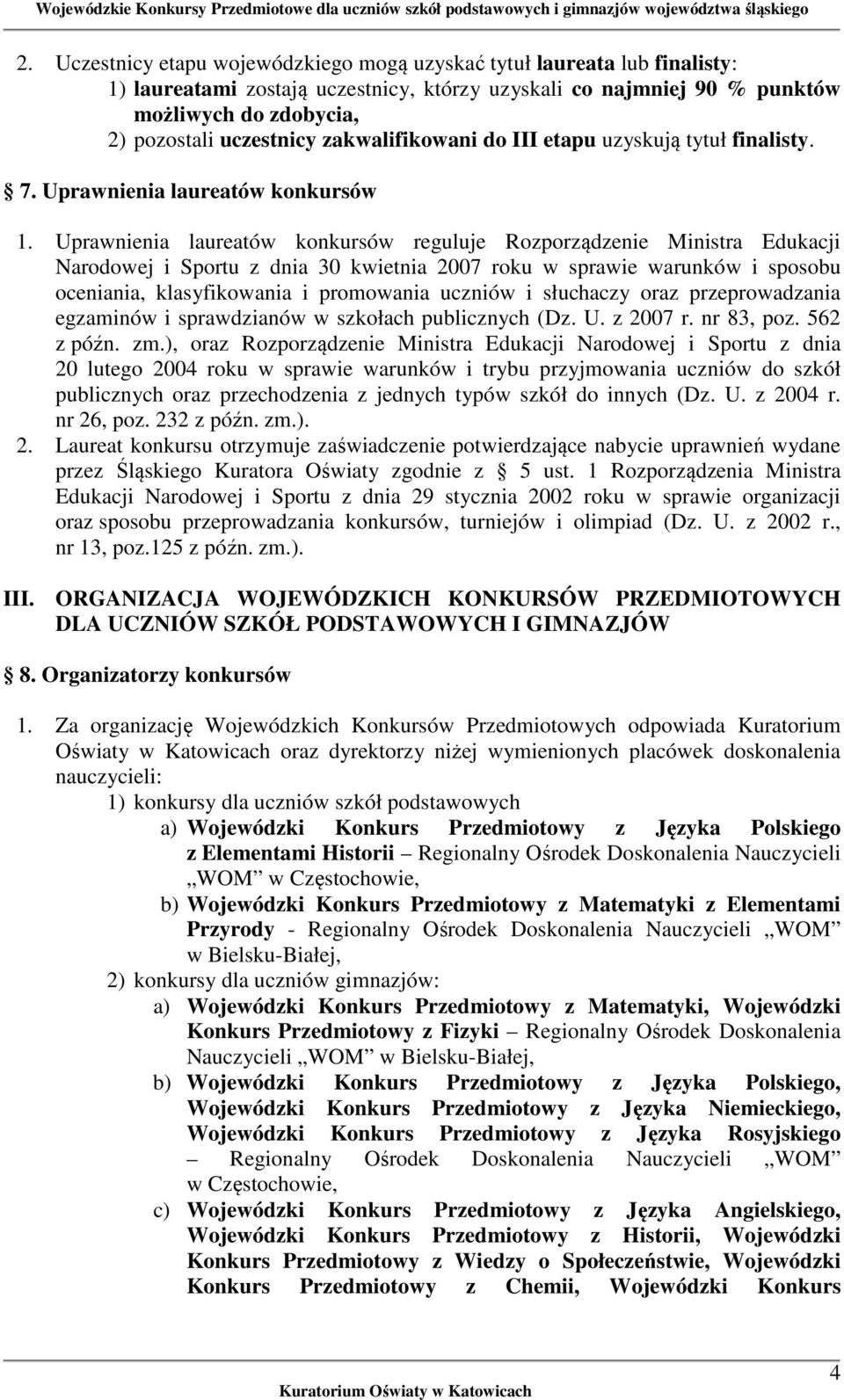 Uprawnienia laureatów konkursów reguluje Rozporządzenie Ministra Edukacji Narodowej i Sportu z dnia 30 kwietnia 2007 roku w sprawie warunków i sposobu oceniania, klasyfikowania i promowania uczniów i