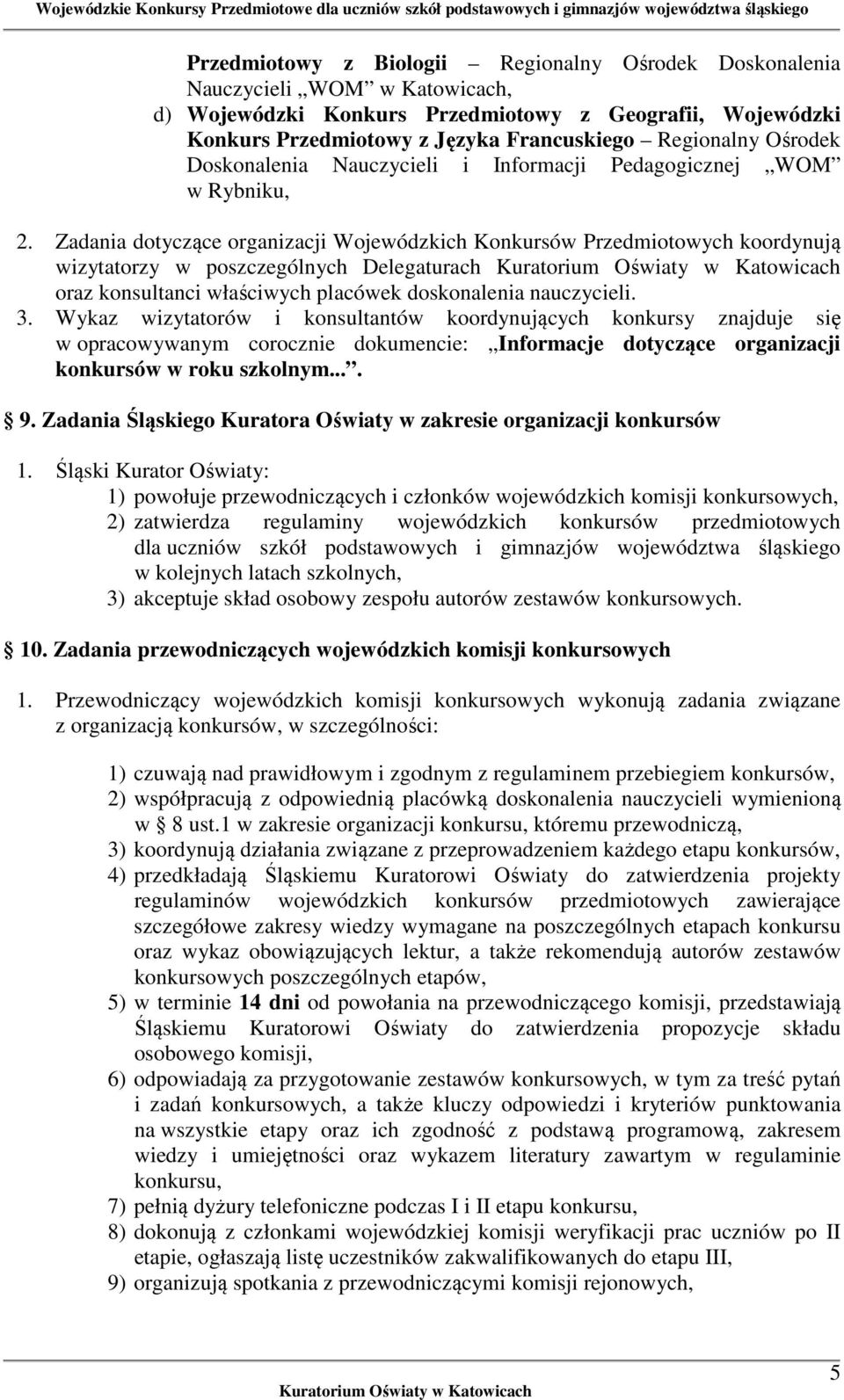 Zadania dotyczące organizacji Wojewódzkich Konkursów Przedmiotowych koordynują wizytatorzy w poszczególnych Delegaturach oraz konsultanci właściwych placówek doskonalenia nauczycieli. 3.