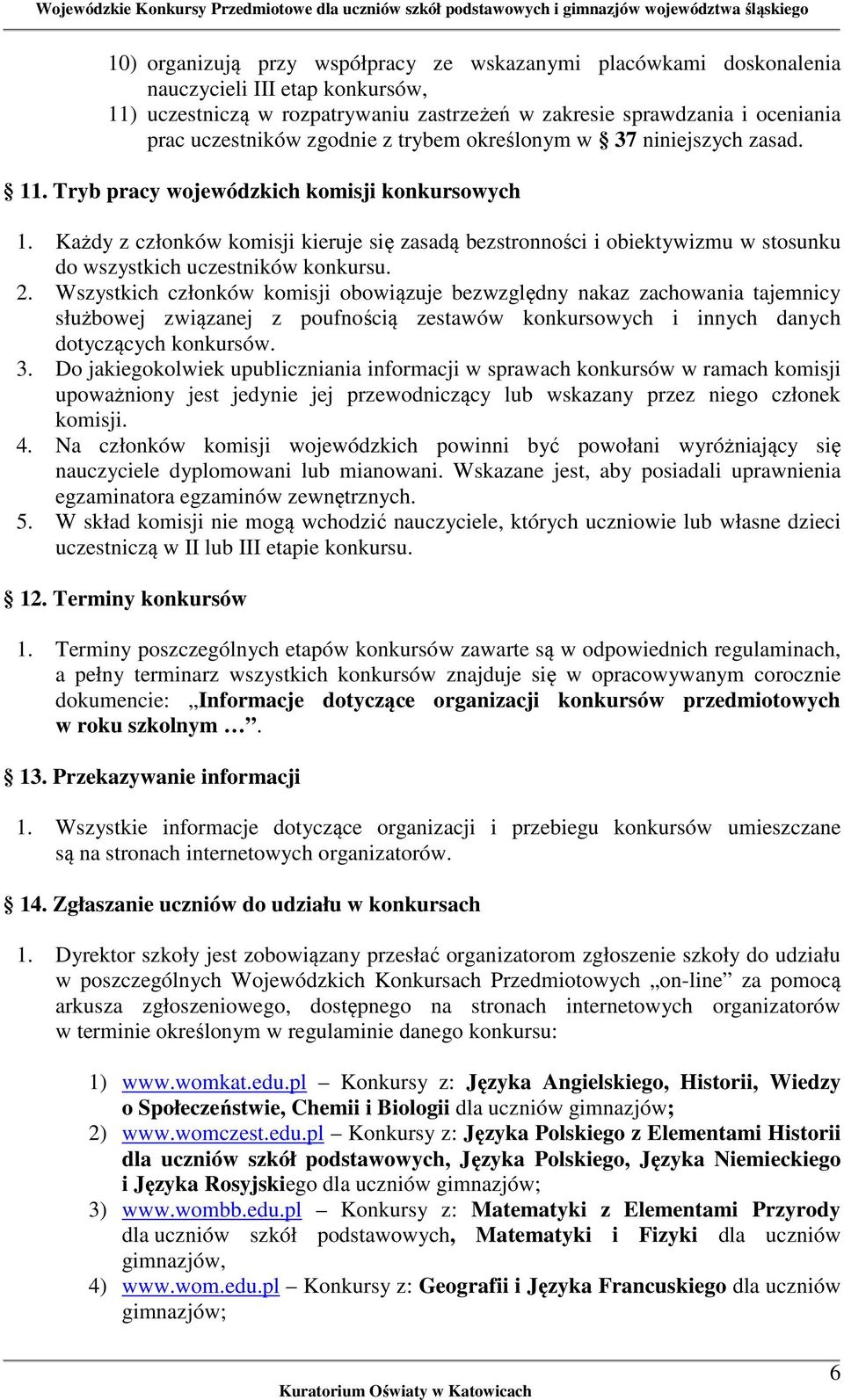 Każdy z członków komisji kieruje się zasadą bezstronności i obiektywizmu w stosunku do wszystkich uczestników konkursu. 2.