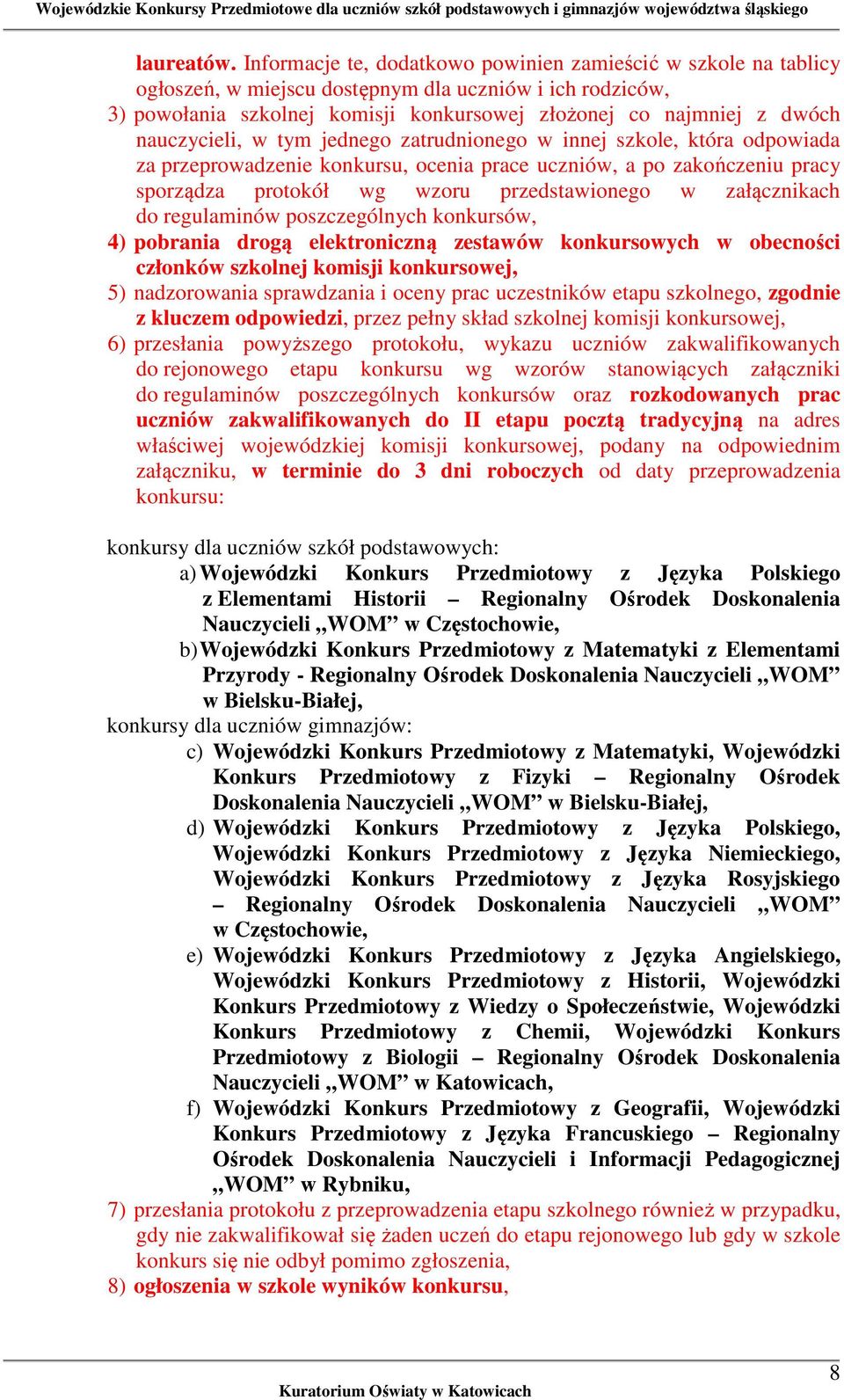 nauczycieli, w tym jednego zatrudnionego w innej szkole, która odpowiada za przeprowadzenie konkursu, ocenia prace uczniów, a po zakończeniu pracy sporządza protokół wg wzoru przedstawionego w