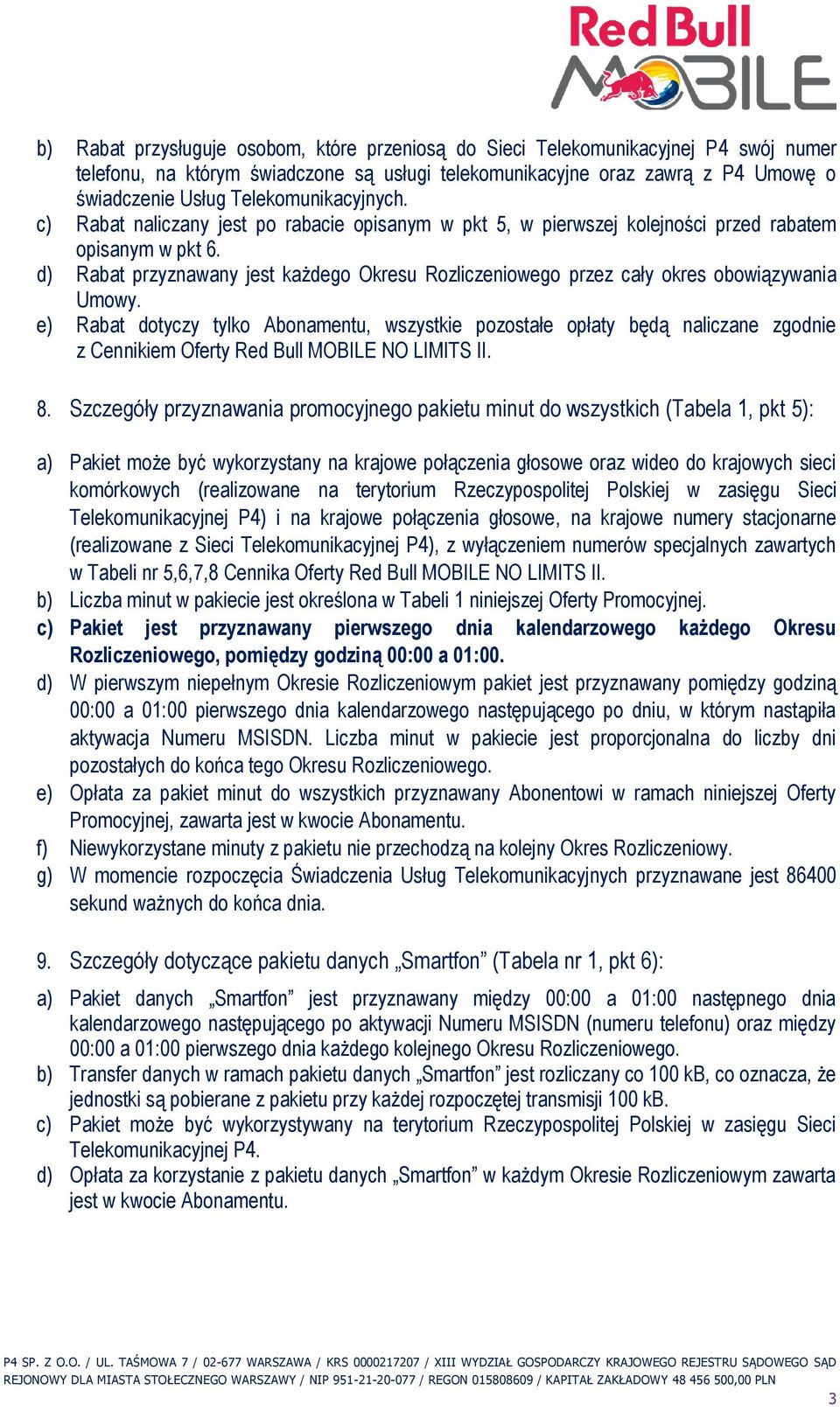 d) Rabat przyznawany jest każdego Okresu Rozliczeniowego przez cały okres obowiązywania Umowy.