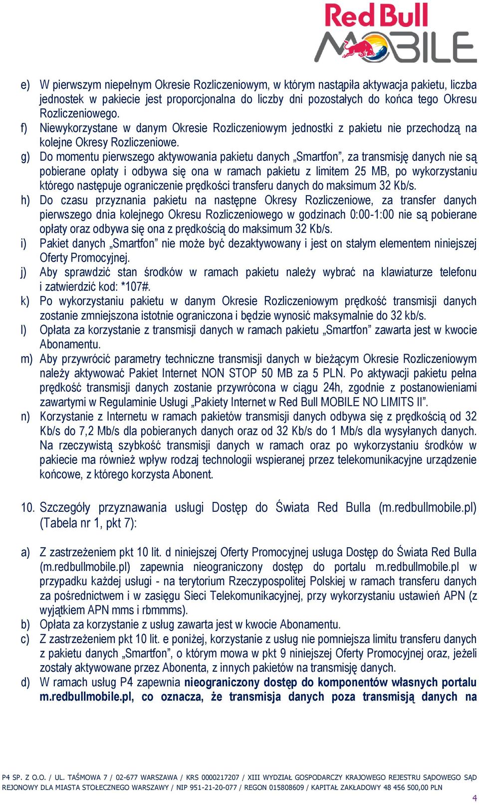 g) Do momentu pierwszego aktywowania pakietu danych Smartfon, za transmisję danych nie są pobierane opłaty i odbywa się ona w ramach pakietu z limitem 25 MB, po wykorzystaniu którego następuje