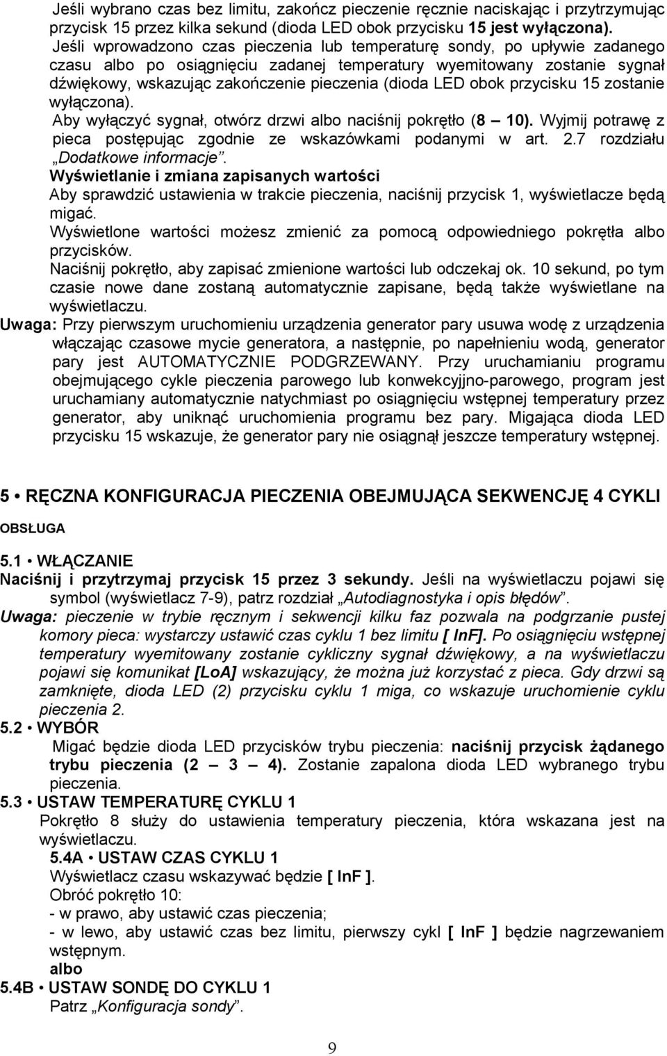 LED obok przycisku 15 zostanie wyłączona). Aby wyłączyć sygnał, otwórz drzwi albo naciśnij pokrętło (8 10). Wyjmij potrawę z pieca postępując zgodnie ze wskazówkami podanymi w art. 2.