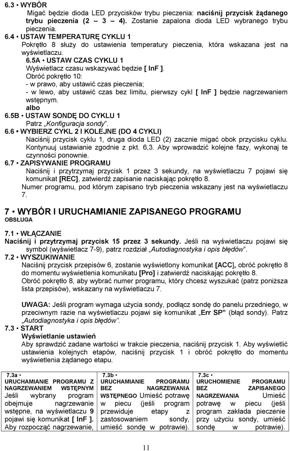 Obróć pokrętło 10: - w prawo, aby ustawić czas pieczenia; - w lewo, aby ustawić czas bez limitu, pierwszy cykl [ InF ] będzie nagrzewaniem wstępnym. albo 6.