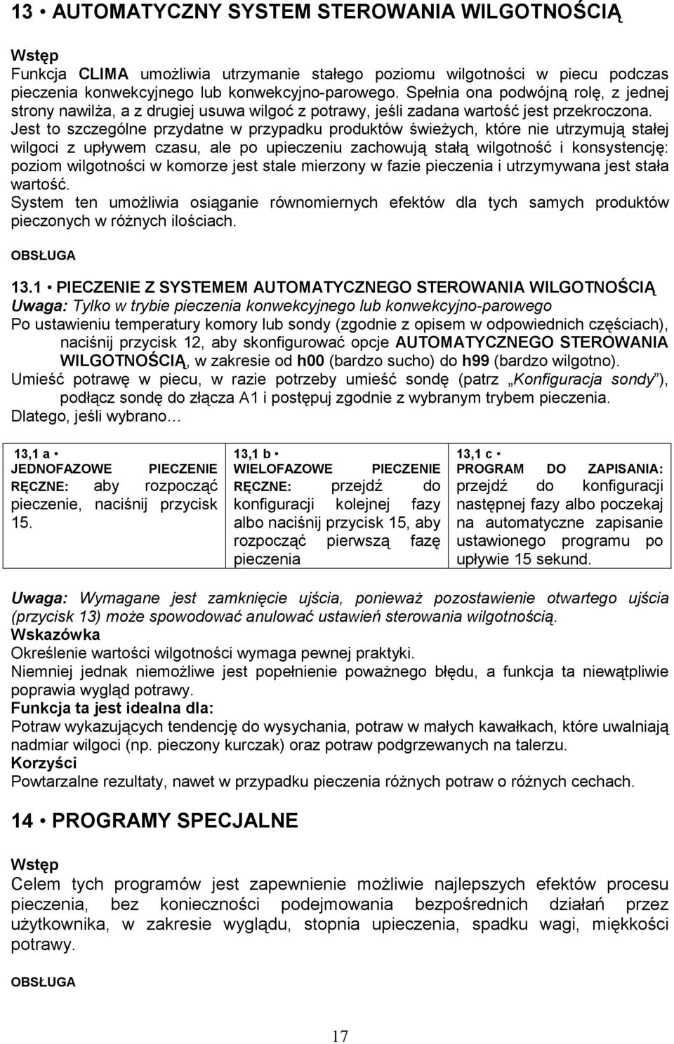 Jest to szczególne przydatne w przypadku produktów świeŝych, które nie utrzymują stałej wilgoci z upływem czasu, ale po upieczeniu zachowują stałą wilgotność i konsystencję: poziom wilgotności w