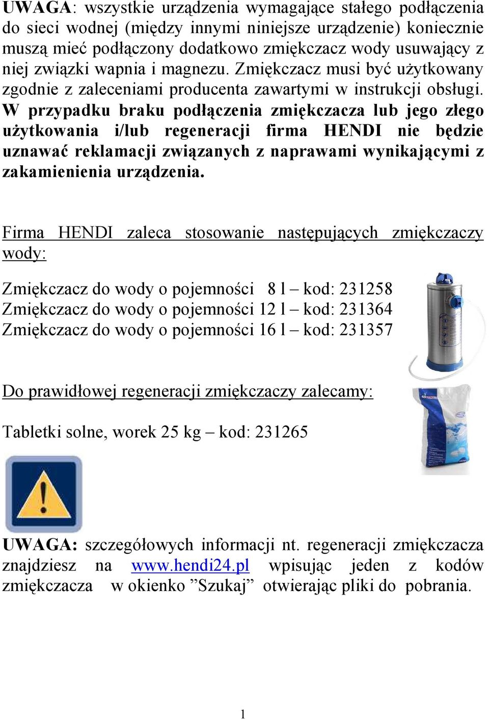 W przypadku braku podłączenia zmiękczacza lub jego złego uŝytkowania i/lub regeneracji firma HENDI nie będzie uznawać reklamacji związanych z naprawami wynikającymi z zakamienienia urządzenia.