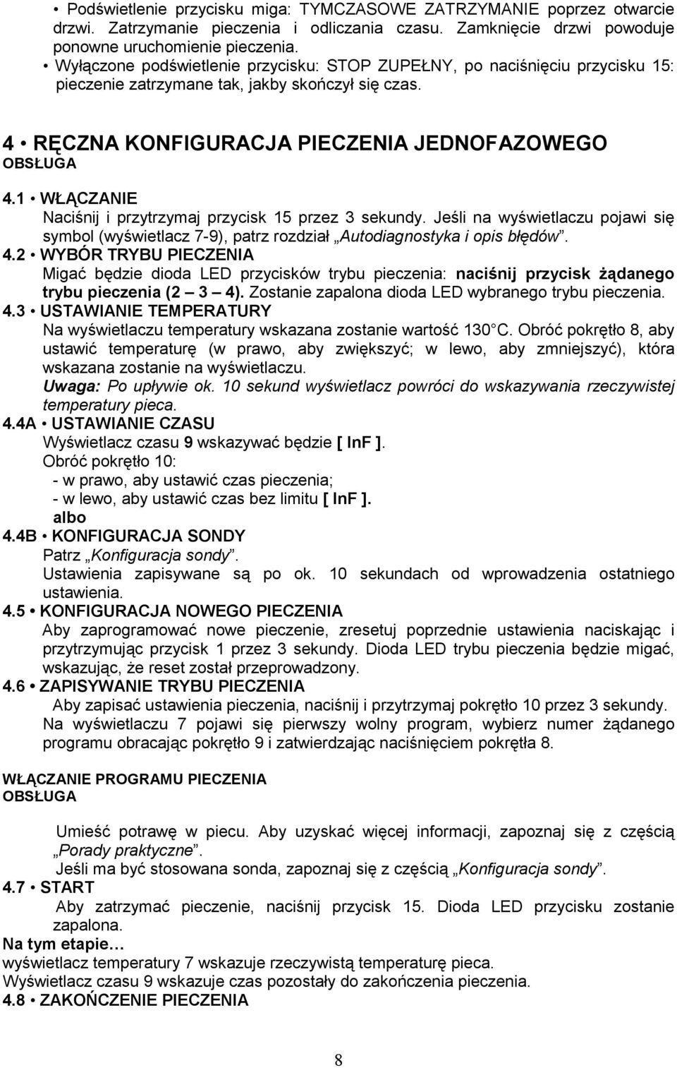 1 WŁĄCZANIE Naciśnij i przytrzymaj przycisk 15 przez 3 sekundy. Jeśli na wyświetlaczu pojawi się symbol (wyświetlacz 7-9), patrz rozdział Autodiagnostyka i opis błędów. 4.