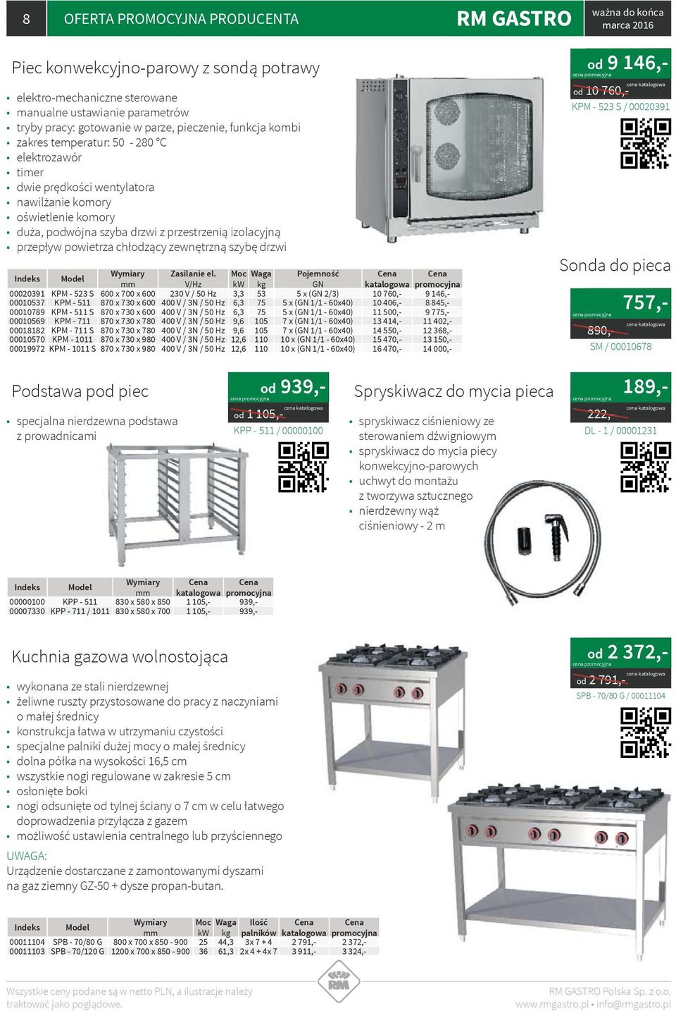 Moc Waga Pojemność Cena Cena V/Hz kw kg GN kataogowa promocyjna 00020391 KPM - 523 S 600 x 700 x 600 230 V / 50 Hz 3,3 53 5 x (GN 2/3) 10 760,- 9 146,- 00010537 KPM - 511 870 x 730 x 600 400 V / 3N /