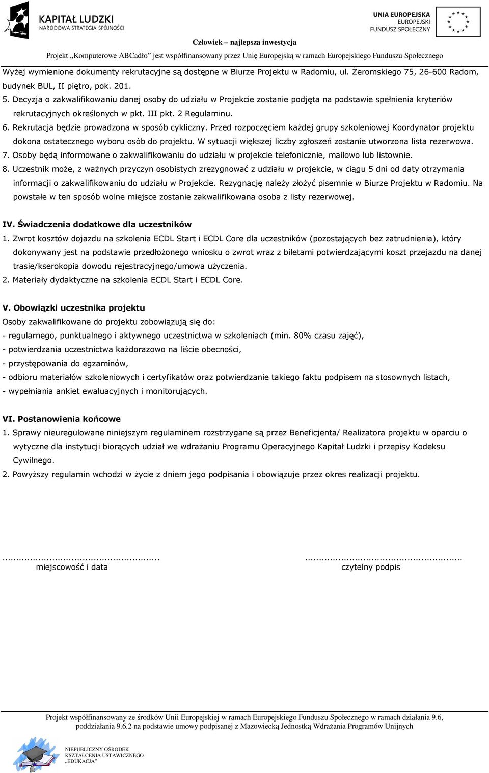 Rekrutacja będzie prowadzona w sposób cykliczny. Przed rozpoczęciem każdej grupy szkoleniowej Koordynator projektu dokona ostatecznego wyboru osób do projektu.