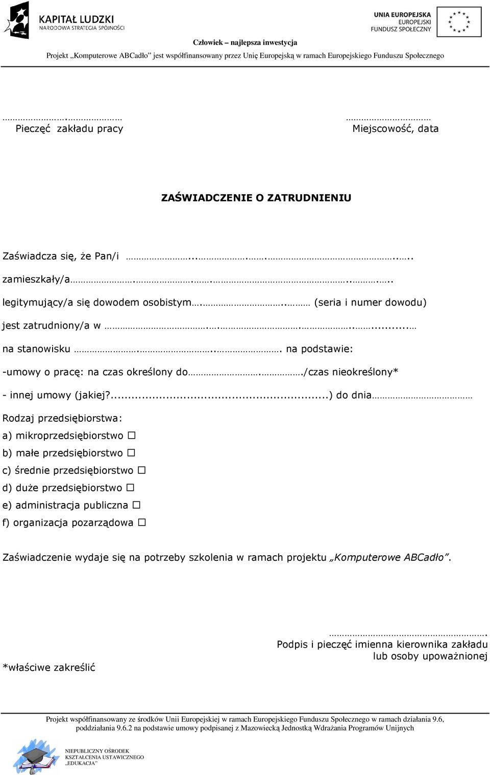 ...) do dnia Rodzaj przedsiębiorstwa: a) mikroprzedsiębiorstwo b) małe przedsiębiorstwo c) średnie przedsiębiorstwo d) duże przedsiębiorstwo e) administracja publiczna f)