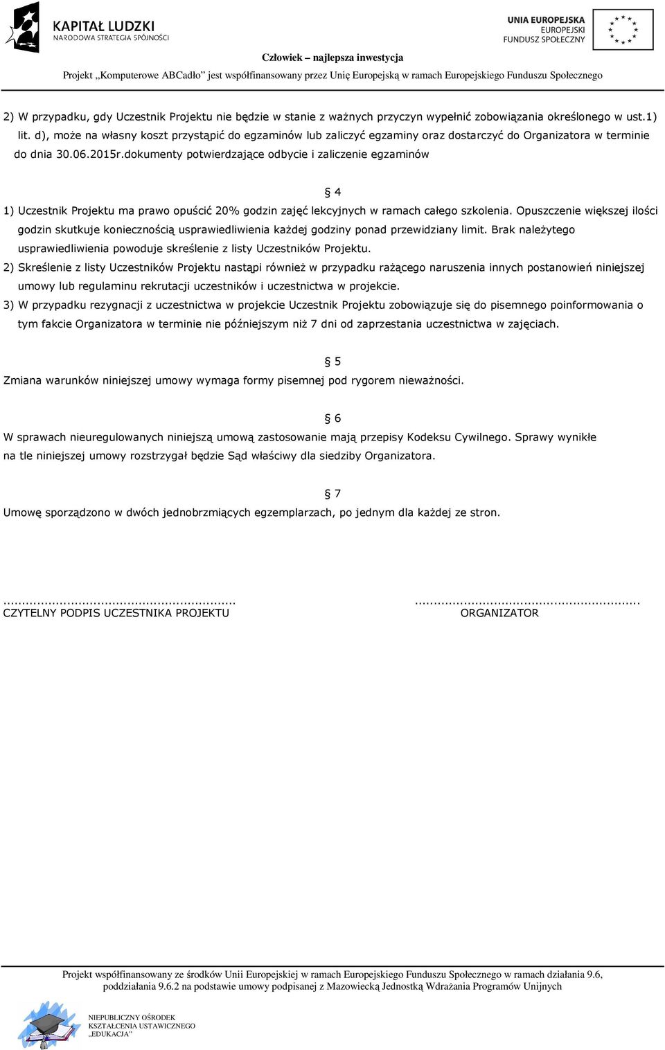 dokumenty potwierdzające odbycie i zaliczenie egzaminów 4 1) Uczestnik Projektu ma prawo opuścić 20% godzin zajęć lekcyjnych w ramach całego szkolenia.