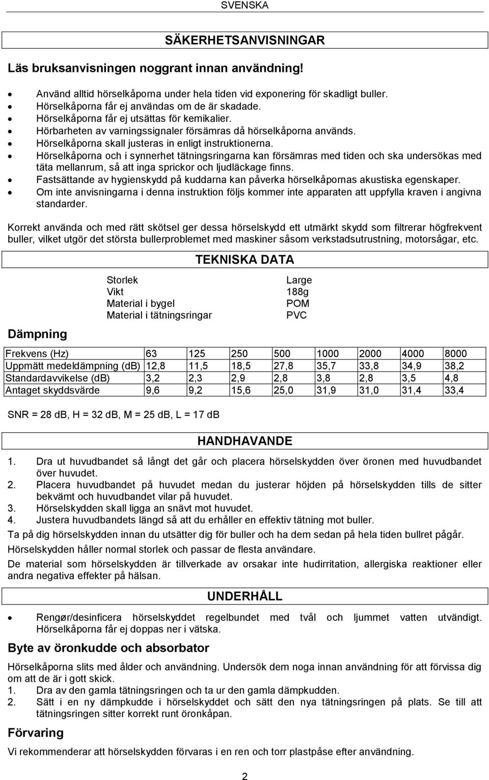 Hörselkåporna skall justeras in enligt instruktionerna.