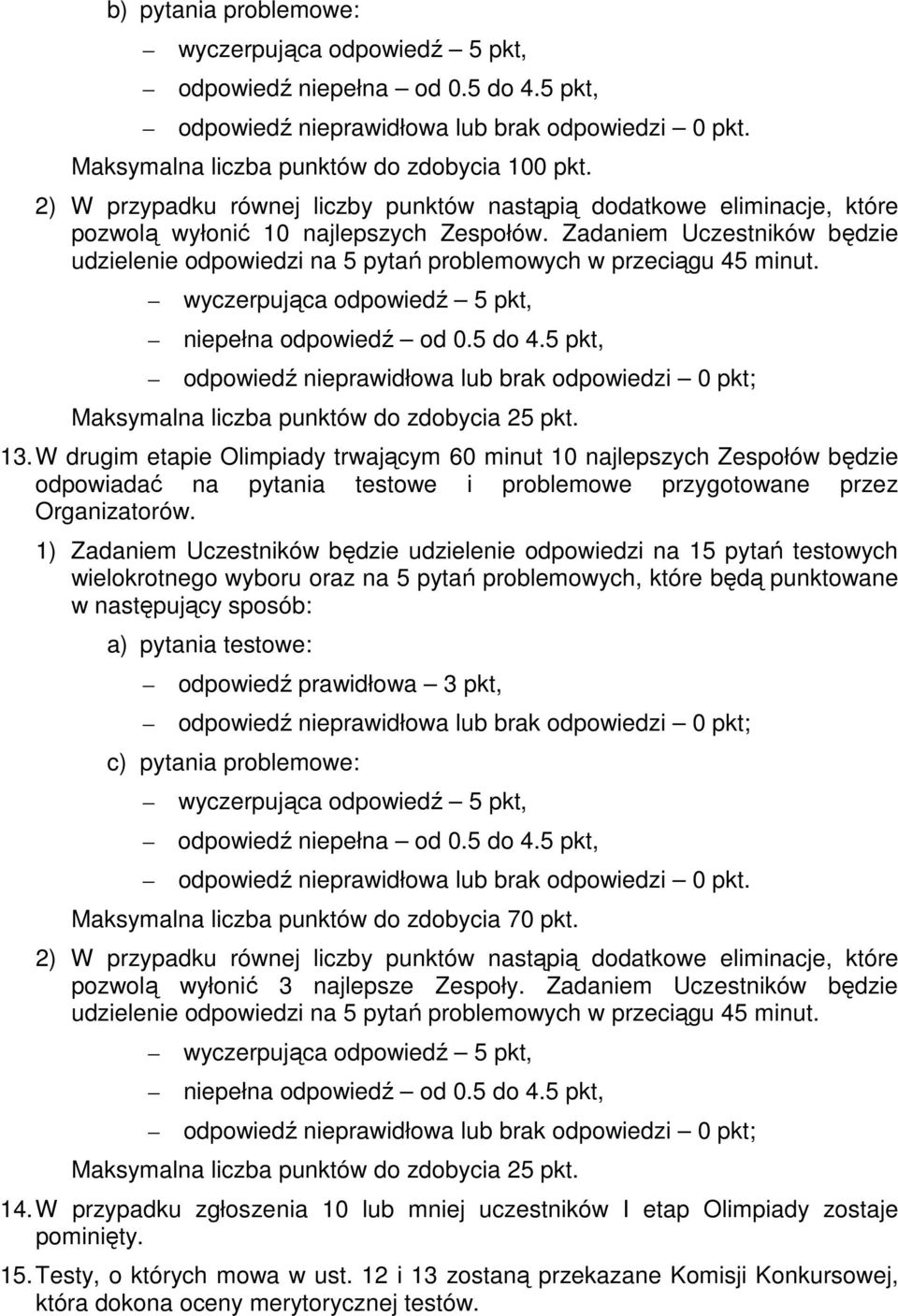 Zadaniem Uczestników będzie udzielenie odpowiedzi na 5 pytań problemowych w przeciągu 45 minut. niepełna odpowiedź od 0.5 do 4.5 pkt, Maksymalna liczba punktów do zdobycia 25 pkt. 13.