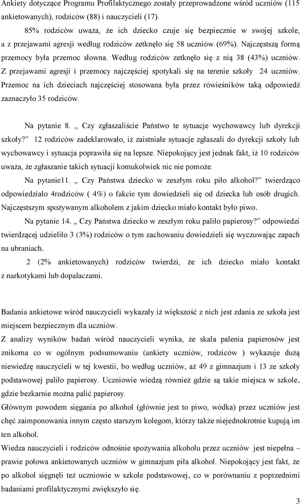 Według rodziców zetknęło się z nią 38 (43%) uczniów. Z przejawami agresji i przemocy najczęściej spotykali się na terenie szkoły 24 uczniów.