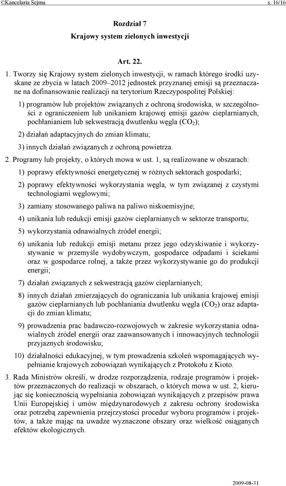 Tworzy się Krajowy system zielonych inwestycji, w ramach którego środki uzyskane ze zbycia w latach 2009 2012 jednostek przyznanej emisji są przeznaczane na dofinansowanie realizacji na terytorium