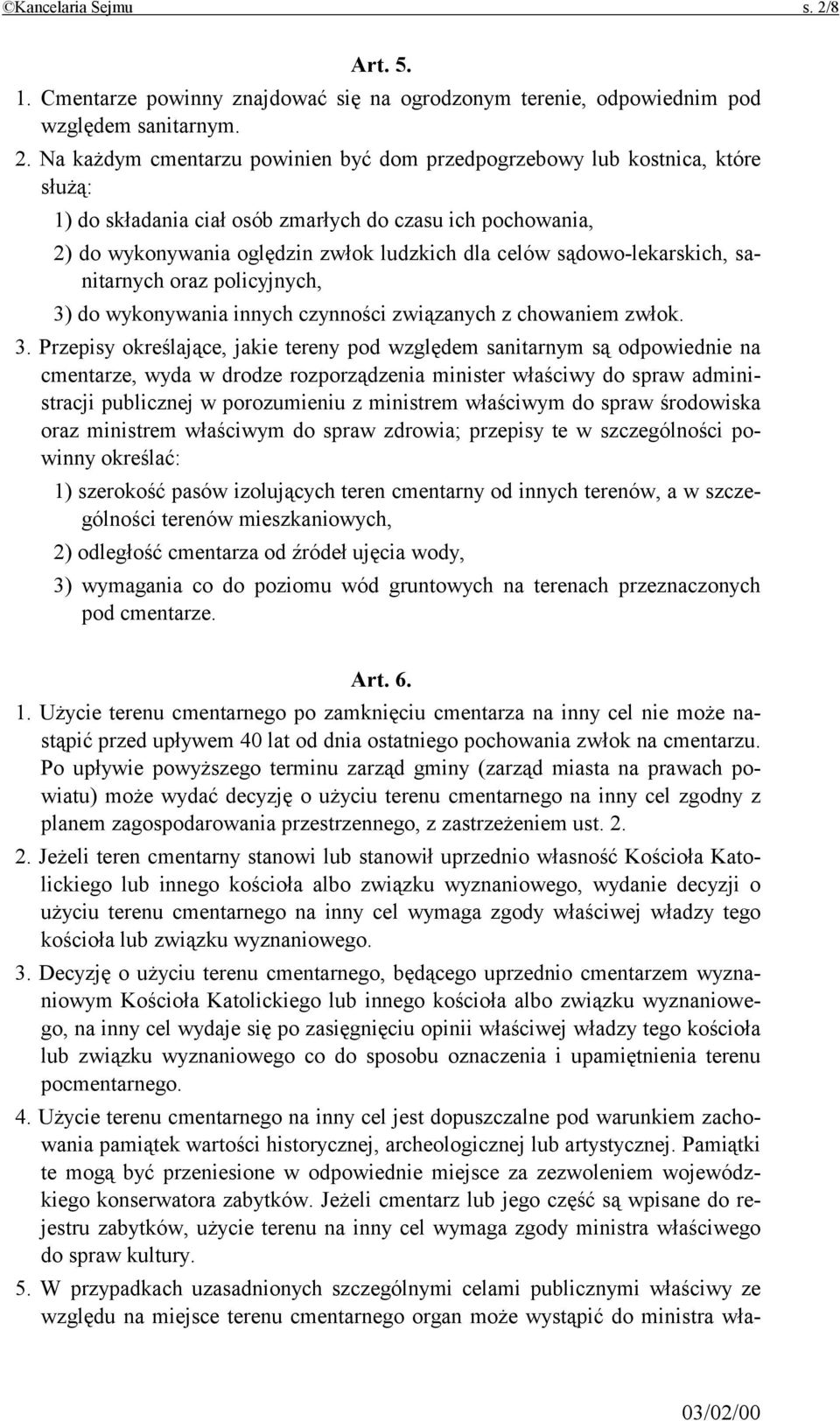 Na każdym cmentarzu powinien być dom przedpogrzebowy lub kostnica, które służą: 1) do składania ciał osób zmarłych do czasu ich pochowania, 2) do wykonywania oględzin zwłok ludzkich dla celów