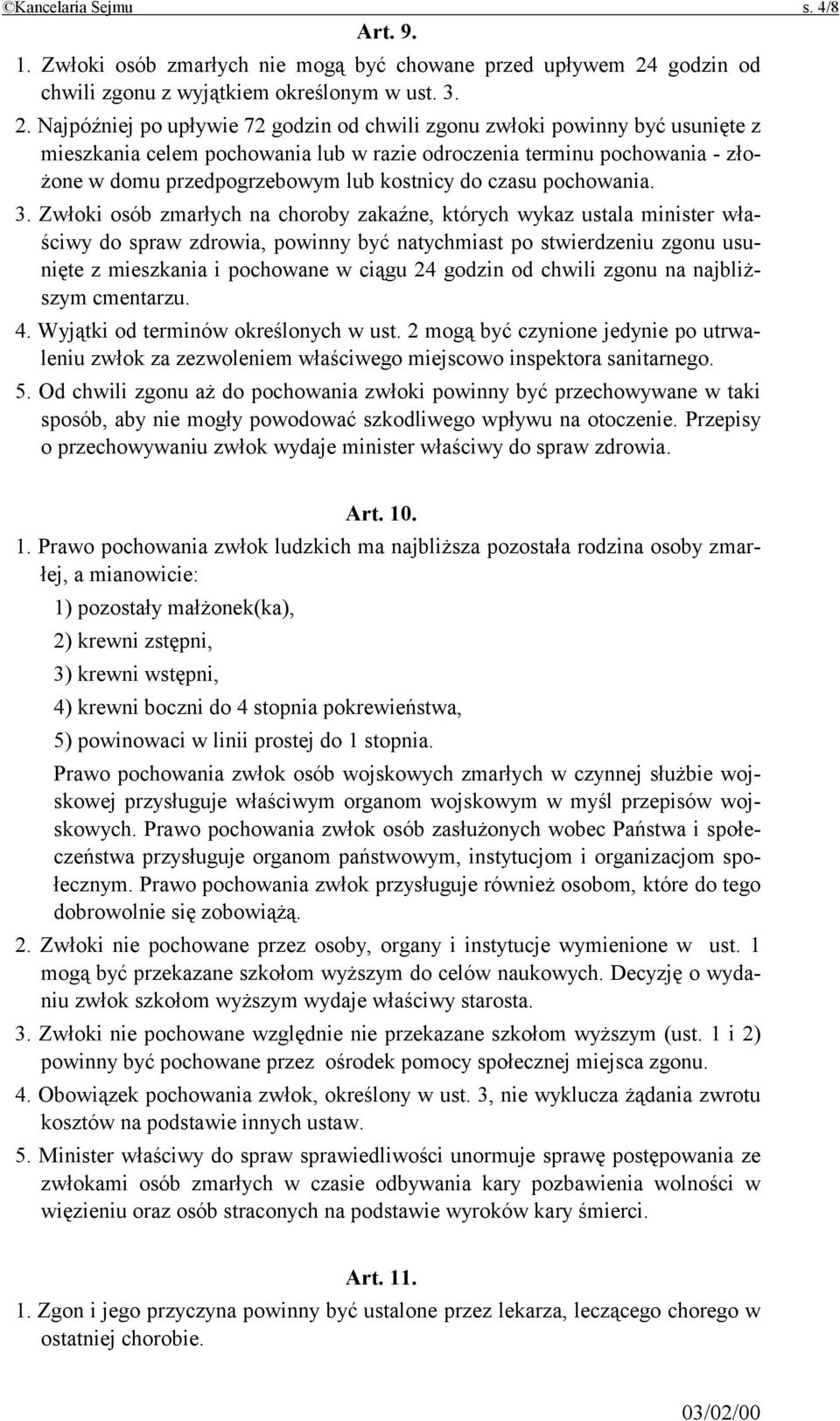 Najpóźniej po upływie 72 godzin od chwili zgonu zwłoki powinny być usunięte z mieszkania celem pochowania lub w razie odroczenia terminu pochowania - złożone w domu przedpogrzebowym lub kostnicy do