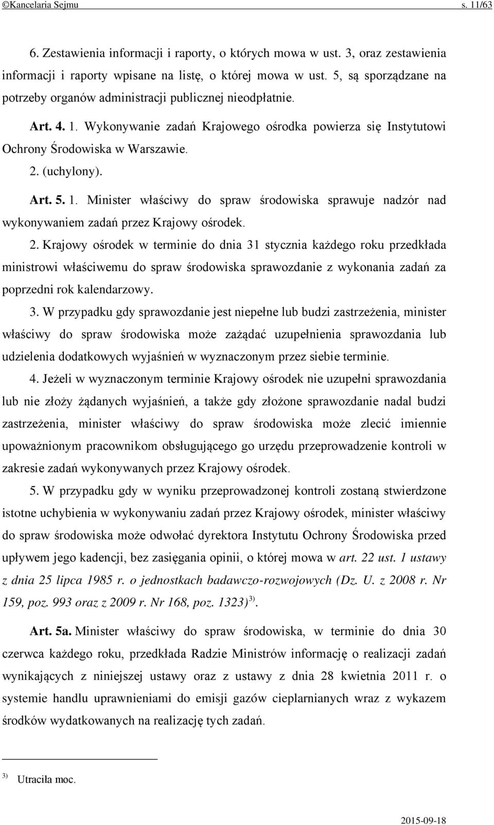 1. Minister właściwy do spraw środowiska sprawuje nadzór nad wykonywaniem zadań przez Krajowy ośrodek. 2.