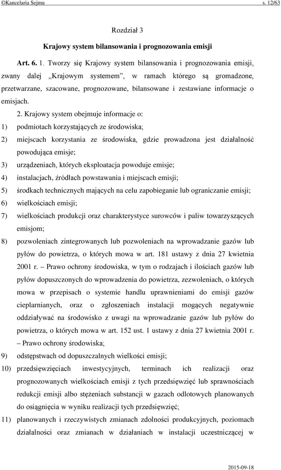 Tworzy się Krajowy system bilansowania i prognozowania emisji, zwany dalej Krajowym systemem, w ramach którego są gromadzone, przetwarzane, szacowane, prognozowane, bilansowane i zestawiane