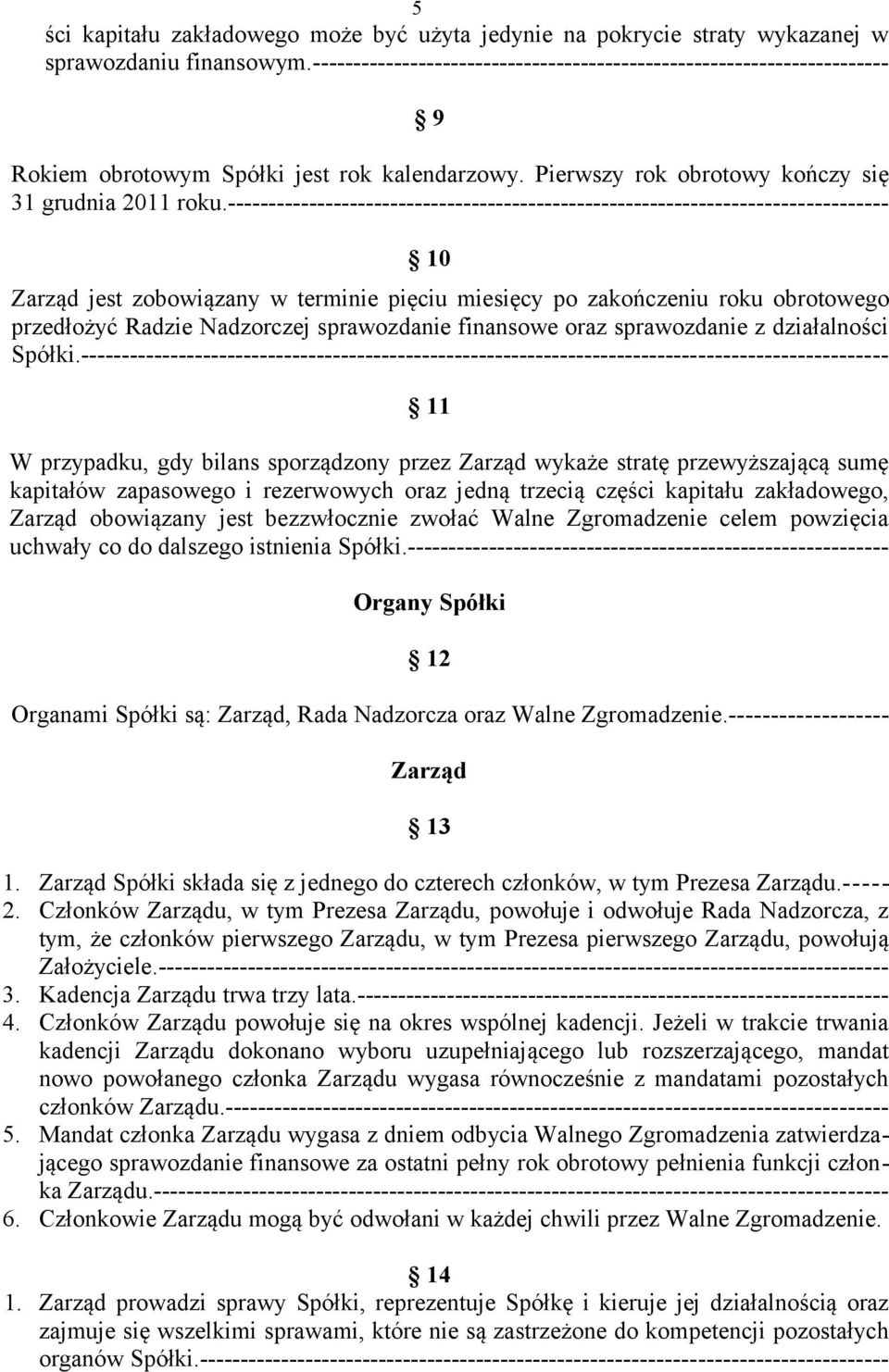 --------------------------------------------------------------------------------- 10 Zarząd jest zobowiązany w terminie pięciu miesięcy po zakończeniu roku obrotowego przedłożyć Radzie Nadzorczej