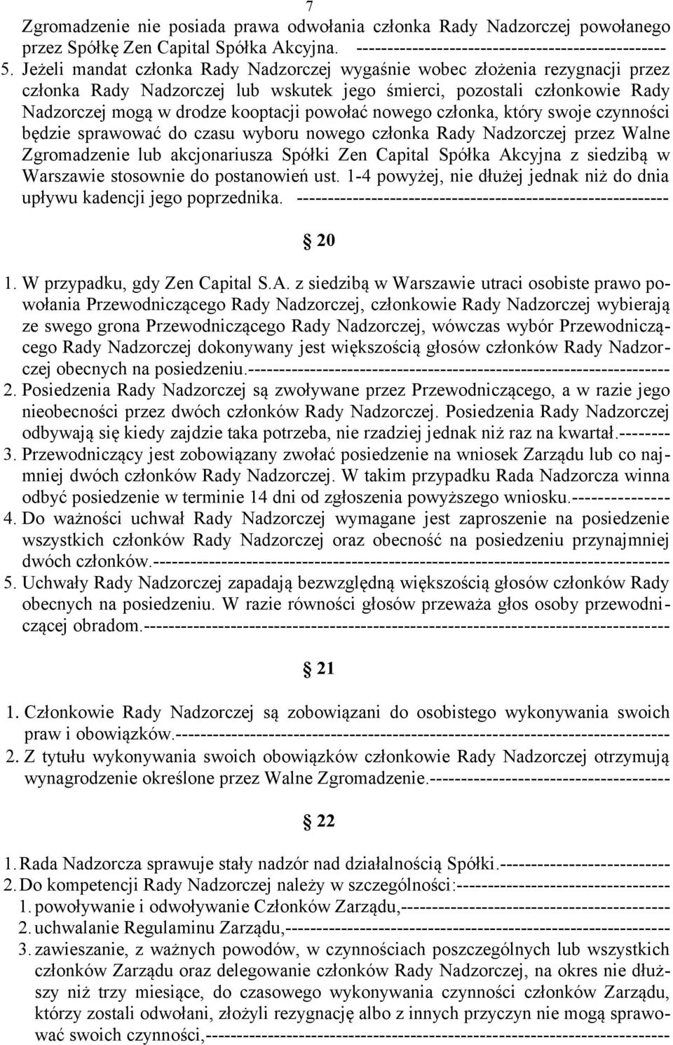 nowego członka, który swoje czynności będzie sprawować do czasu wyboru nowego członka Rady Nadzorczej przez Walne Zgromadzenie lub akcjonariusza Spółki Zen Capital Spółka Akcyjna z siedzibą w