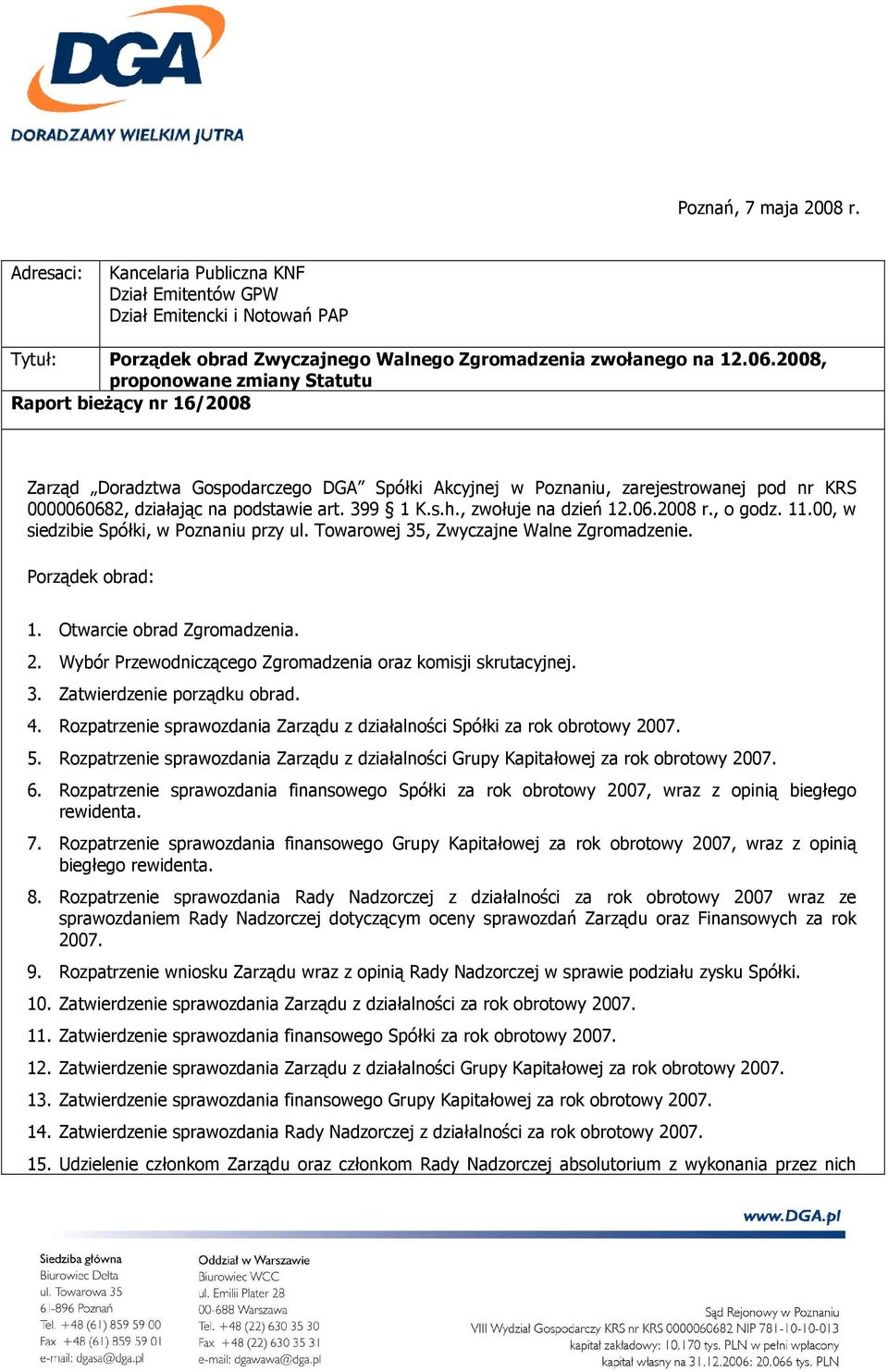 , zwołuje na dzień 12.06.2008 r., o godz. 11.00, w siedzibie Spółki, w Poznaniu przy ul. Towarowej 35, Zwyczajne Walne Zgromadzenie. Porządek obrad: 1. Otwarcie obrad Zgromadzenia. 2.