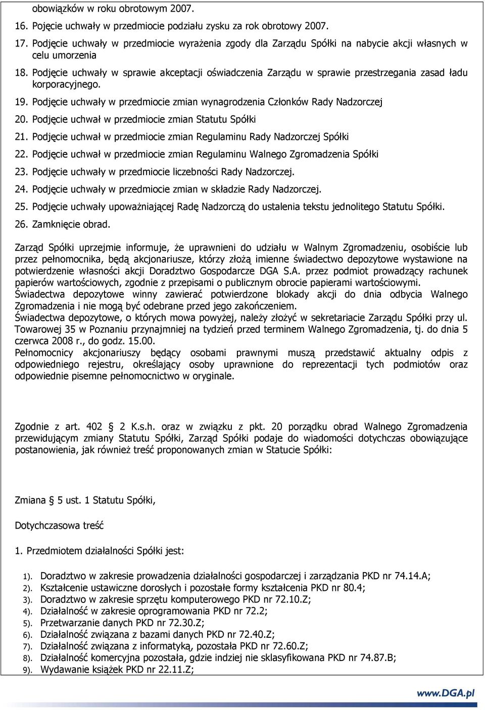 Podjęcie uchwały w sprawie akceptacji oświadczenia Zarządu w sprawie przestrzegania zasad ładu korporacyjnego. 19. Podjęcie uchwały w przedmiocie zmian wynagrodzenia Członków Rady Nadzorczej 20.