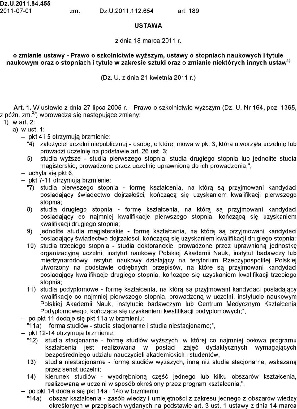 z dnia 21 kwietnia 2011 r.) Art. 1. W ustawie z dnia 27 lipca 2005 r. - Prawo o szkolnictwie wyższym (Dz. U. Nr 164, poz. 1365, z późn. zm. 2) ) wprowadza się następujące zmiany: 1) w art.