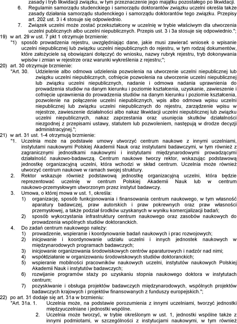 3 i 4 stosuje się odpowiednio. 7. Związek uczelni może zostać przekształcony w uczelnię w trybie właściwym dla utworzenia uczelni publicznych albo uczelni niepublicznych. Przepis ust.