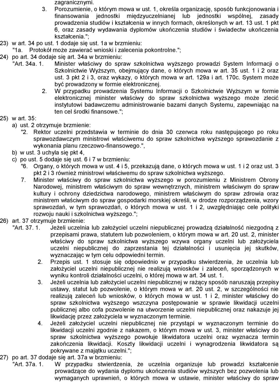 1 pkt 6, oraz zasady wydawania dyplomów ukończenia studiów i świadectw ukończenia kształcenia."; 23) w art. 34 po ust. 1 dodaje się ust. 1a w brzmieniu: "1a.