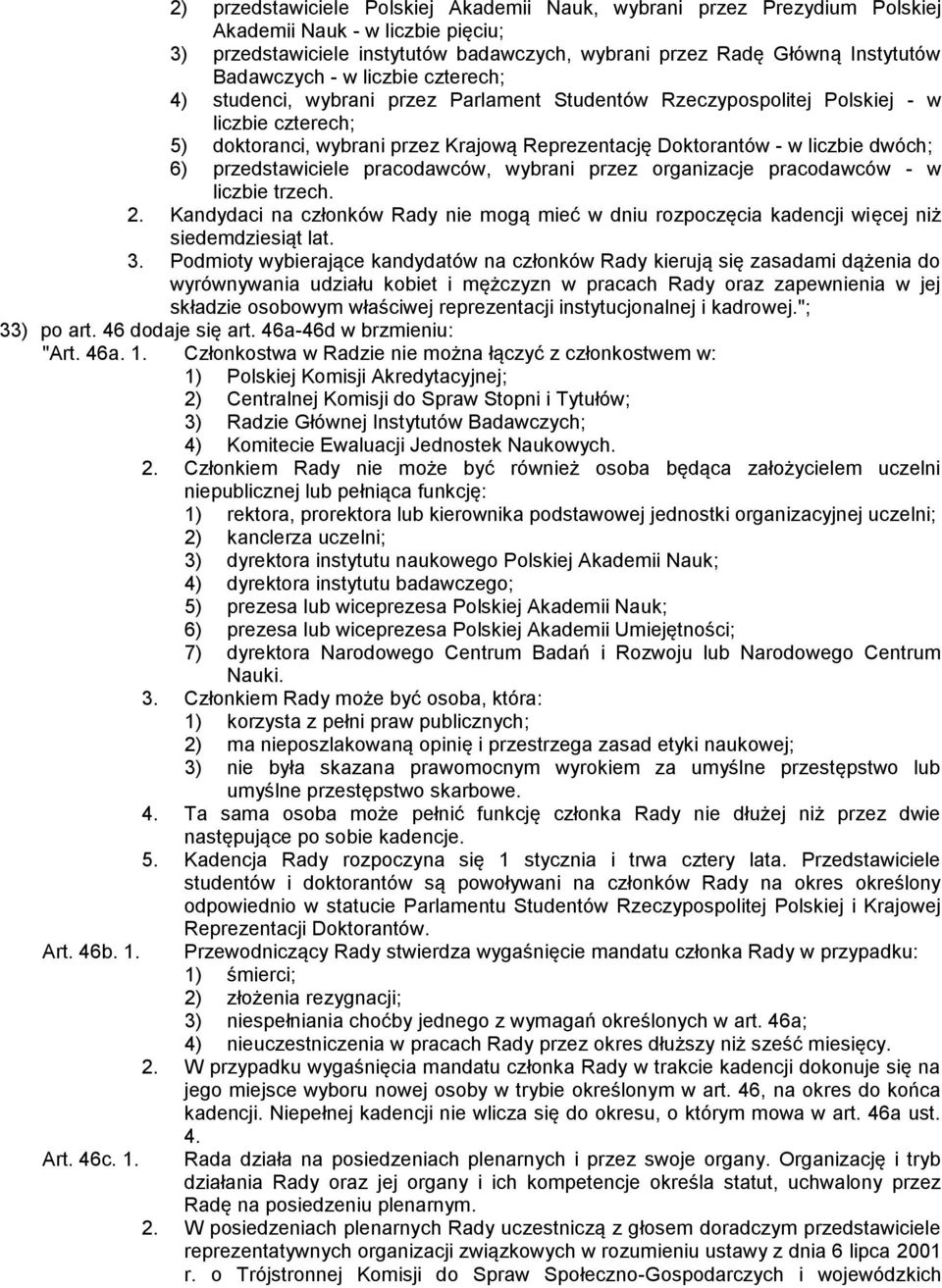 6) przedstawiciele pracodawców, wybrani przez organizacje pracodawców - w liczbie trzech. 2. Kandydaci na członków Rady nie mogą mieć w dniu rozpoczęcia kadencji więcej niż siedemdziesiąt lat. 3.