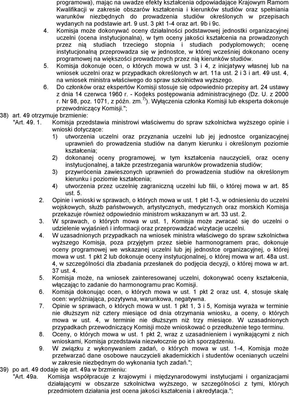 Komisja może dokonywać oceny działalności podstawowej jednostki organizacyjnej uczelni (ocena instytucjonalna), w tym oceny jakości kształcenia na prowadzonych przez nią studiach trzeciego stopnia i