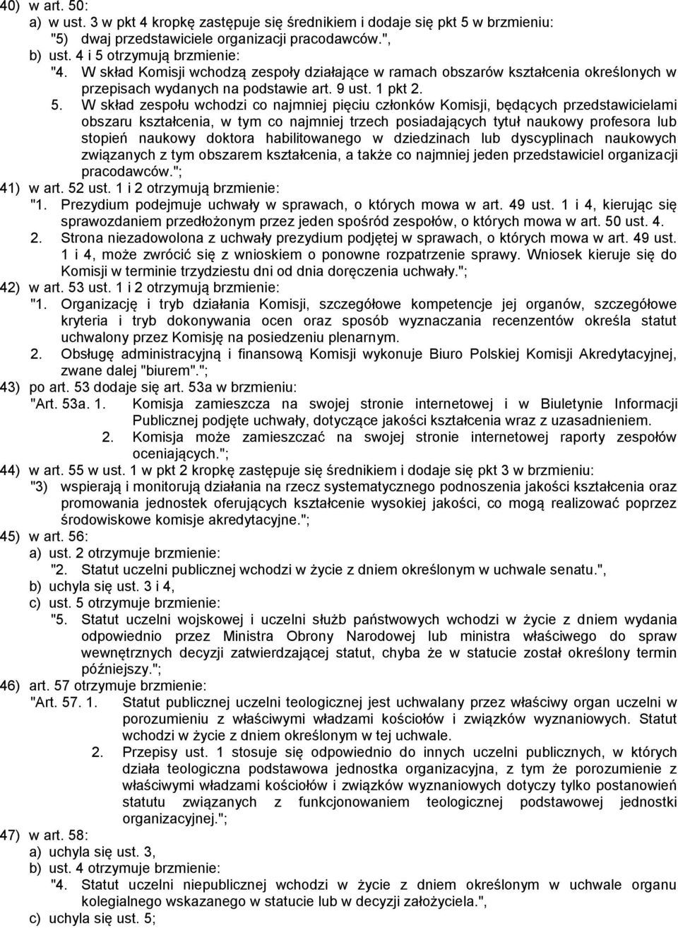 W skład zespołu wchodzi co najmniej pięciu członków Komisji, będących przedstawicielami obszaru kształcenia, w tym co najmniej trzech posiadających tytuł naukowy profesora lub stopień naukowy doktora