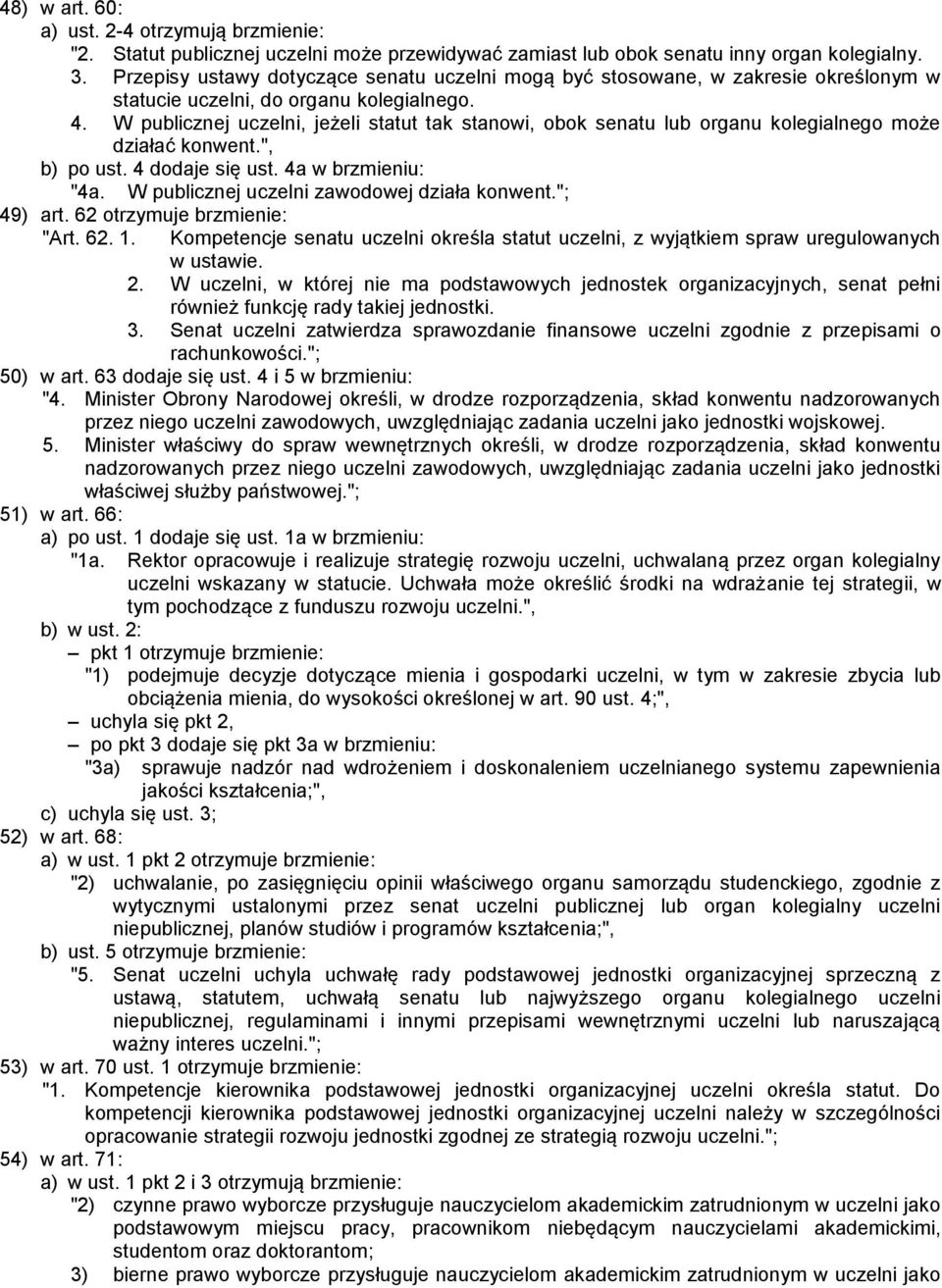 W publicznej uczelni, jeżeli statut tak stanowi, obok senatu lub organu kolegialnego może działać konwent.", b) po ust. 4 dodaje się ust. 4a w brzmieniu: "4a.