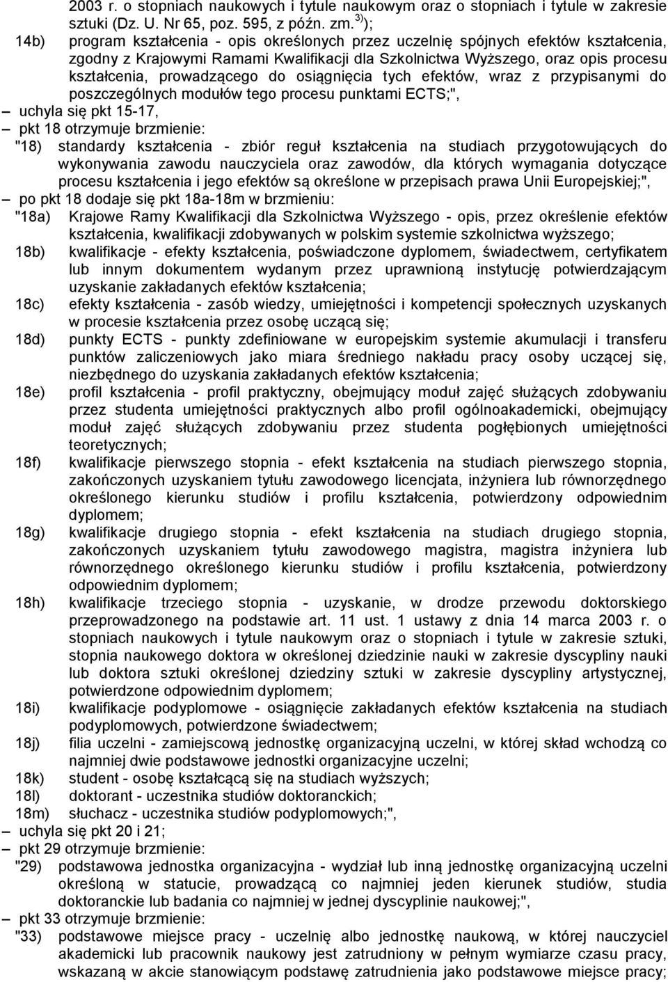 prowadzącego do osiągnięcia tych efektów, wraz z przypisanymi do poszczególnych modułów tego procesu punktami ECTS;", uchyla się pkt 15-17, pkt 18 otrzymuje brzmienie: "18) standardy kształcenia -