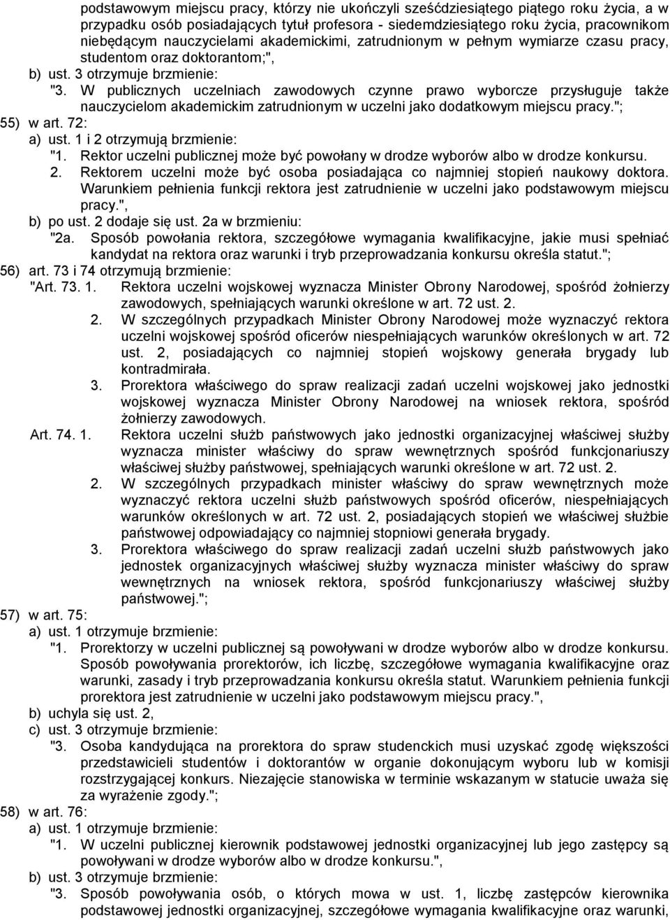W publicznych uczelniach zawodowych czynne prawo wyborcze przysługuje także nauczycielom akademickim zatrudnionym w uczelni jako dodatkowym miejscu pracy."; 55) w art. 72: a) ust.