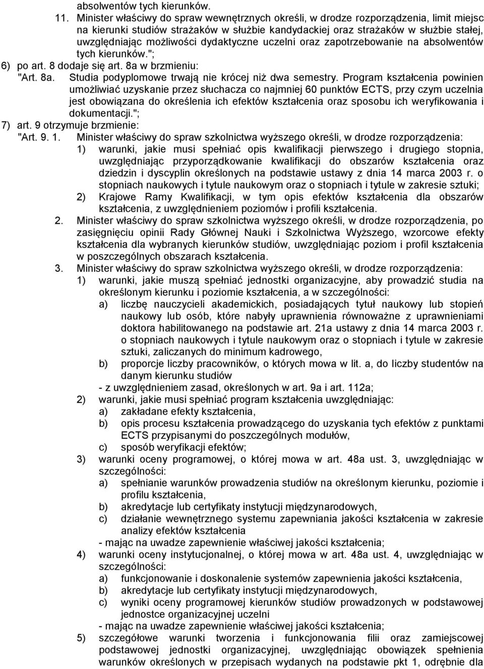 dydaktyczne uczelni oraz zapotrzebowanie na absolwentów tych kierunków."; 6) po art. 8 dodaje się art. 8a w brzmieniu: "Art. 8a. Studia podyplomowe trwają nie krócej niż dwa semestry.