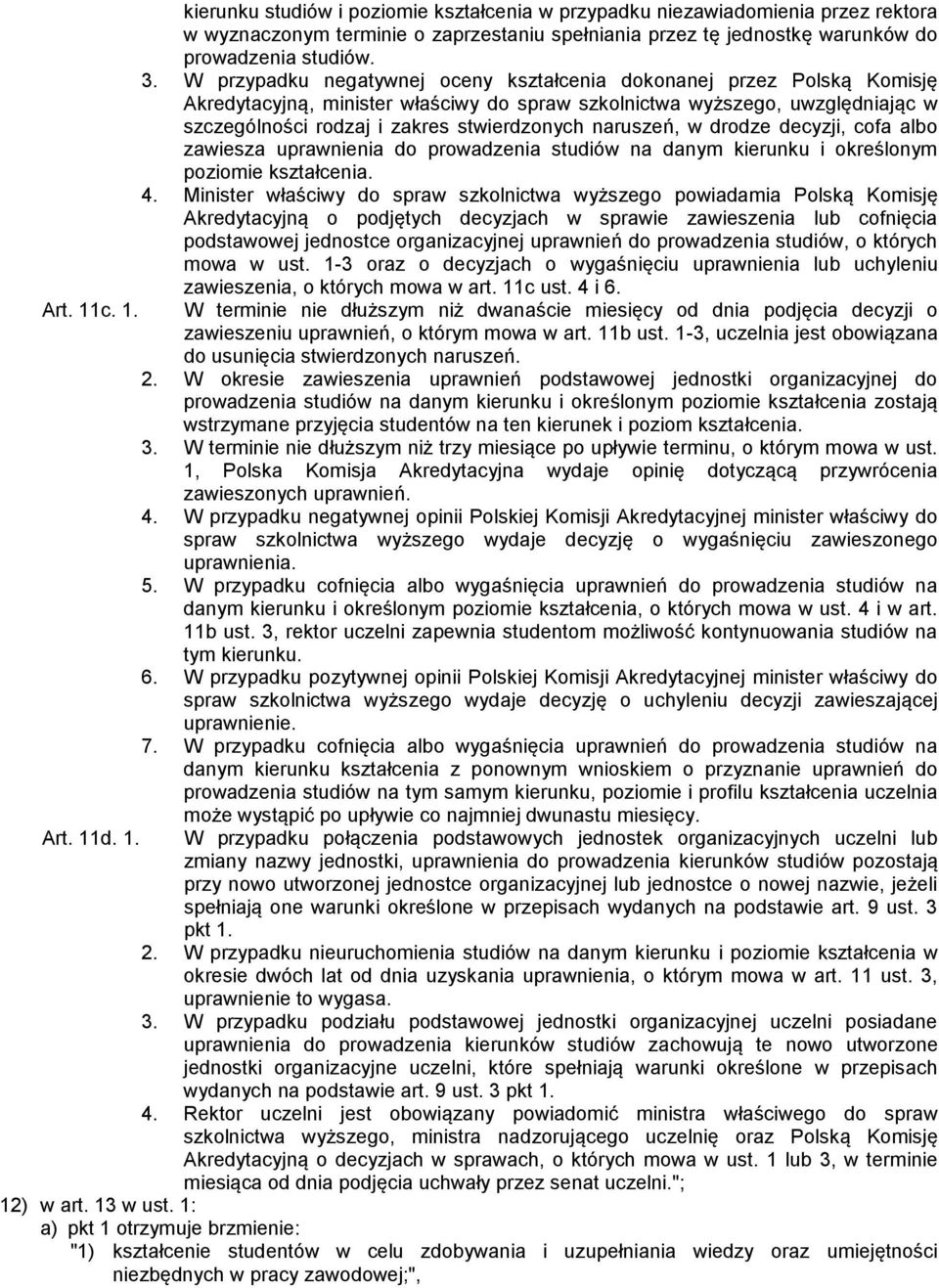 naruszeń, w drodze decyzji, cofa albo zawiesza uprawnienia do prowadzenia studiów na danym kierunku i określonym poziomie kształcenia. 4.
