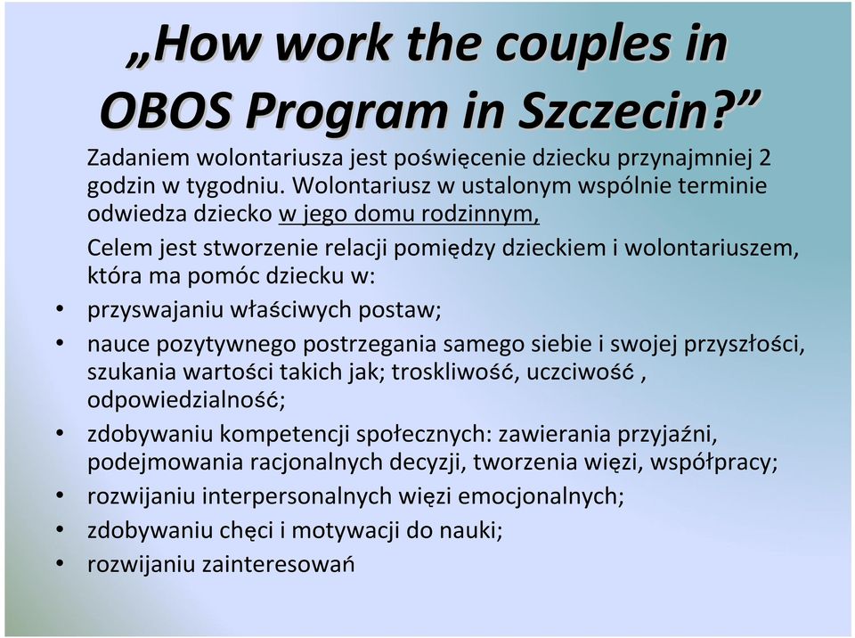 przyswajaniu właściwych postaw; nauce pozytywnego postrzegania samego siebie i swojej przyszłości, szukania wartości takich jak; troskliwość, uczciwość, odpowiedzialność; zdobywaniu