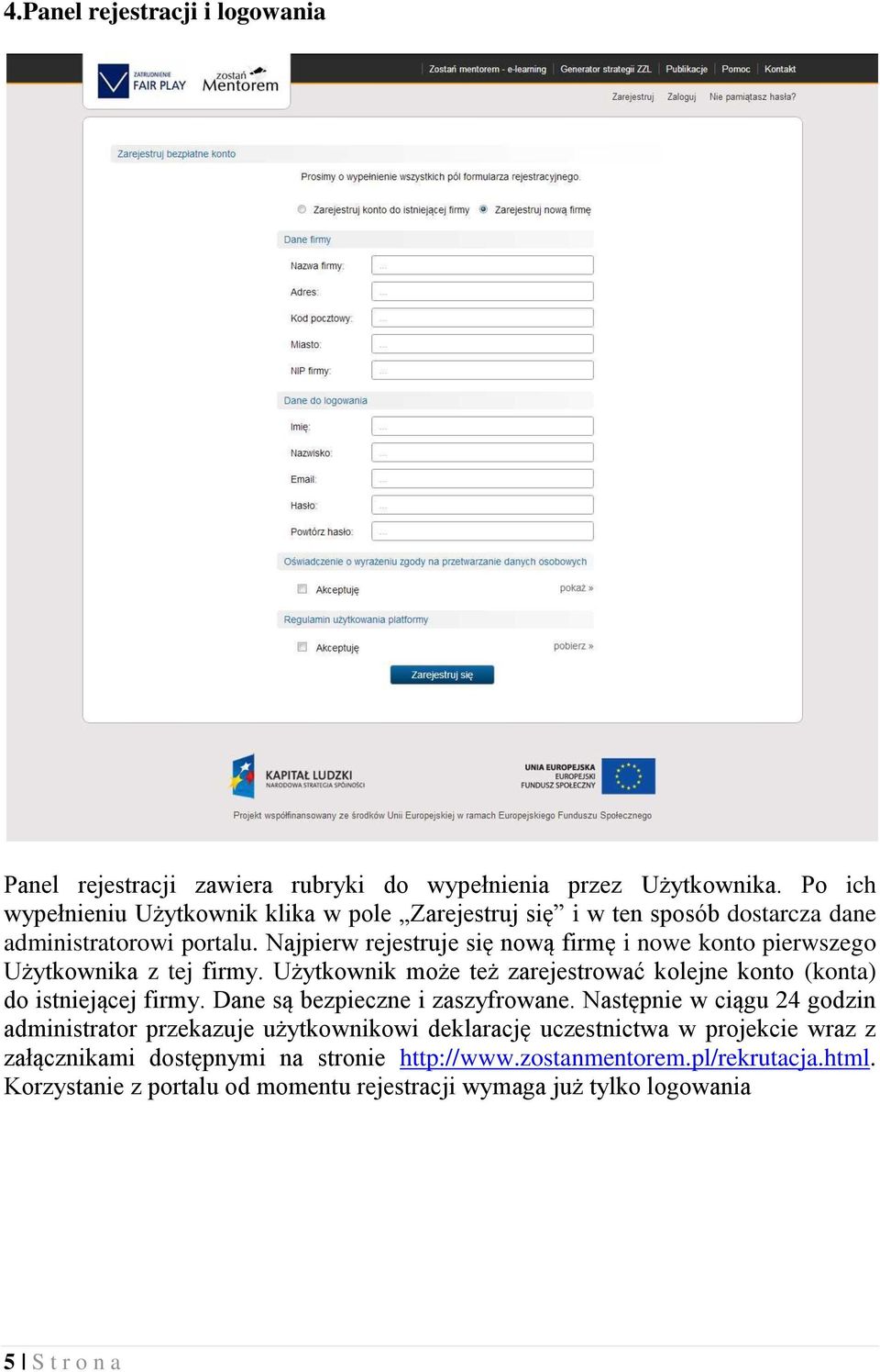 Najpierw rejestruje się nową firmę i nowe konto pierwszego Użytkownika z tej firmy. Użytkownik może też zarejestrować kolejne konto (konta) do istniejącej firmy.