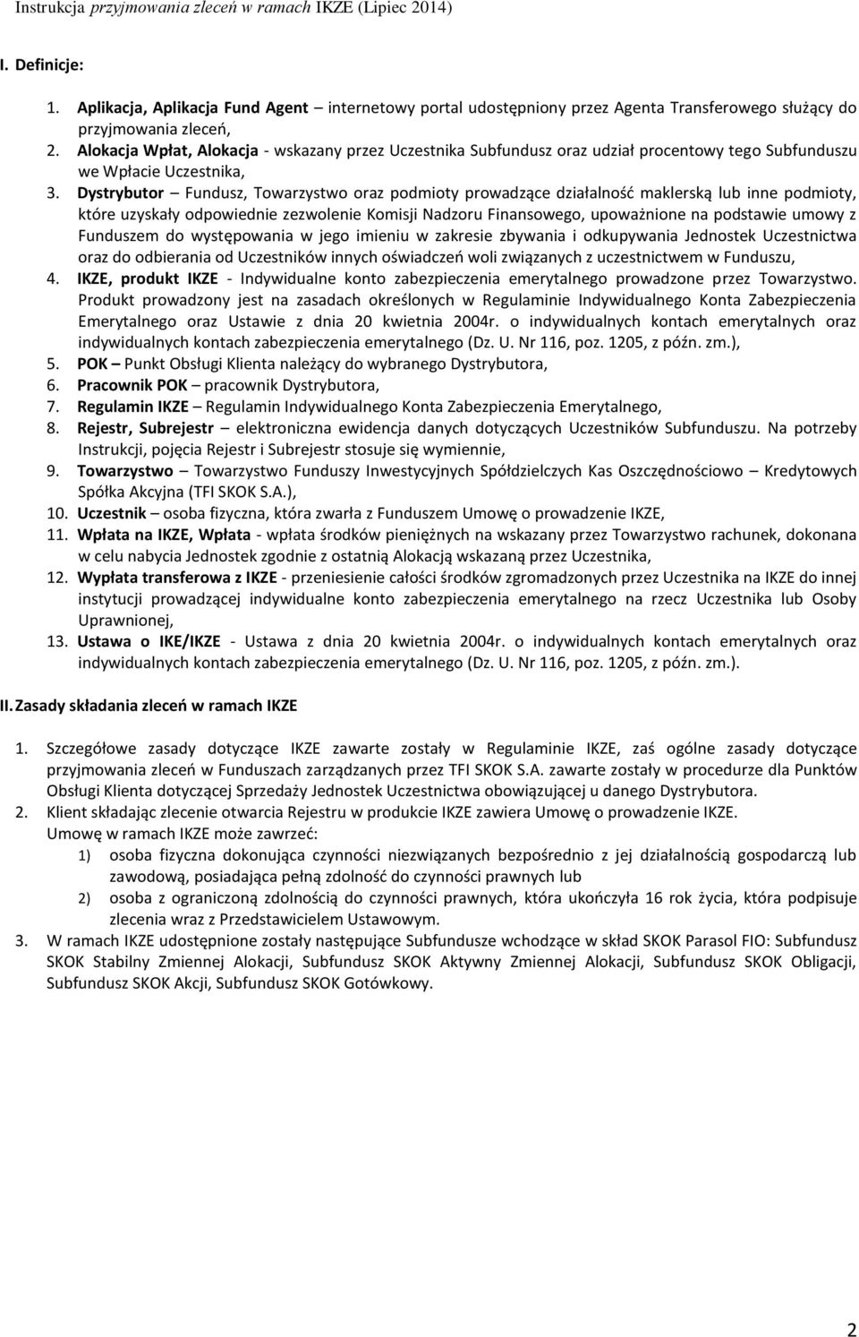 Dystrybutor Fundusz, Towarzystwo oraz podmioty prowadzące działalność maklerską lub inne podmioty, które uzyskały odpowiednie zezwolenie Komisji Nadzoru Finansowego, upoważnione na podstawie umowy z