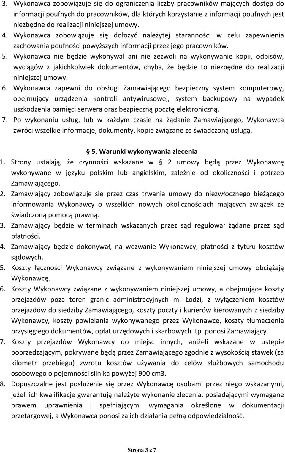 Wykonawca nie będzie wykonywał ani nie zezwoli na wykonywanie kopii, odpisów, wyciągów z jakichkolwiek dokumentów, chyba, że będzie to niezbędne do realizacji niniejszej umowy. 6.